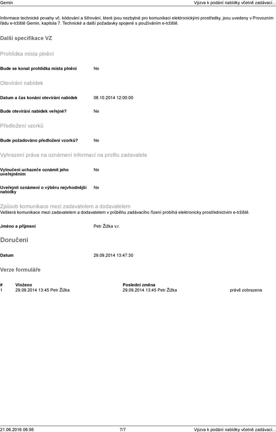 10.2014 12:00:00 Bude otevírání nabídek veřejné? Předložení vzorků Bude požadováno předložení vzorků?