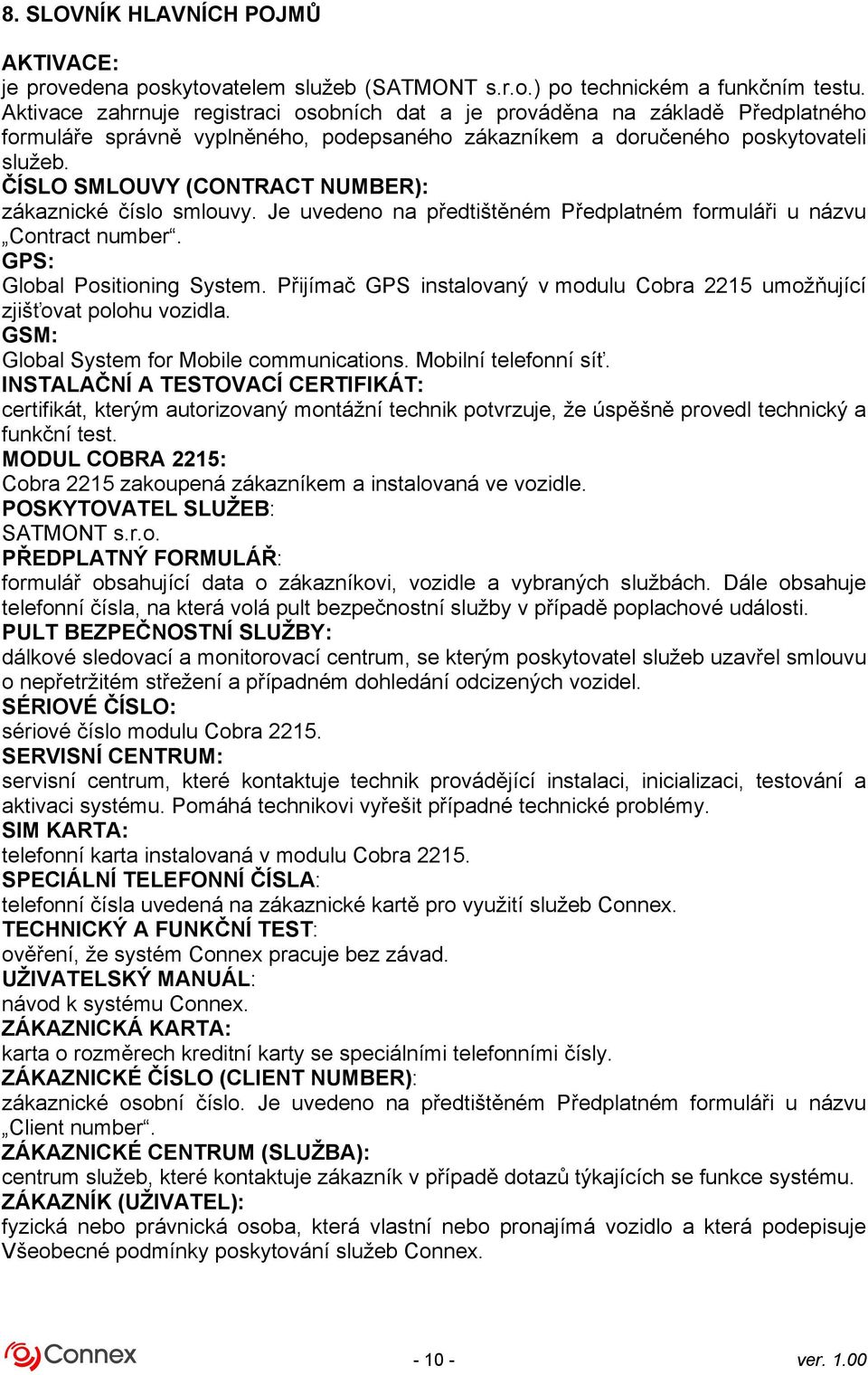 ČÍSLO SMLOUVY (CONTRACT NUMBER): zákaznické číslo smlouvy. Je uvedeno na předtištěném Předplatném formuláři u názvu Contract number. GPS: Global Positioning System.