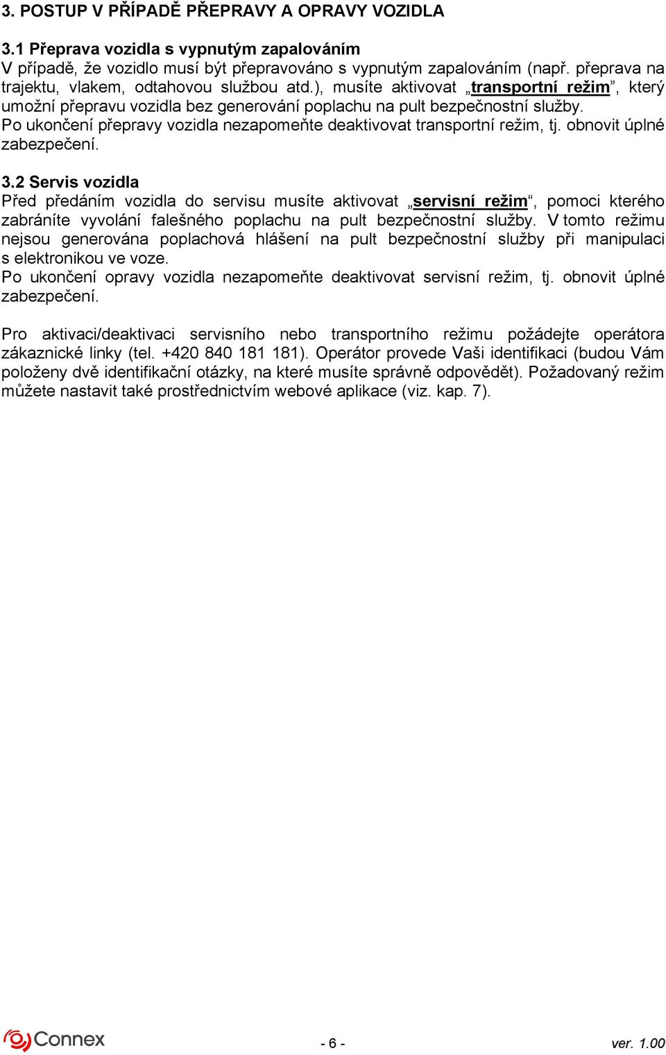 Po ukončení přepravy vozidla nezapomeňte deaktivovat transportní režim, tj. obnovit úplné zabezpečení. 3.