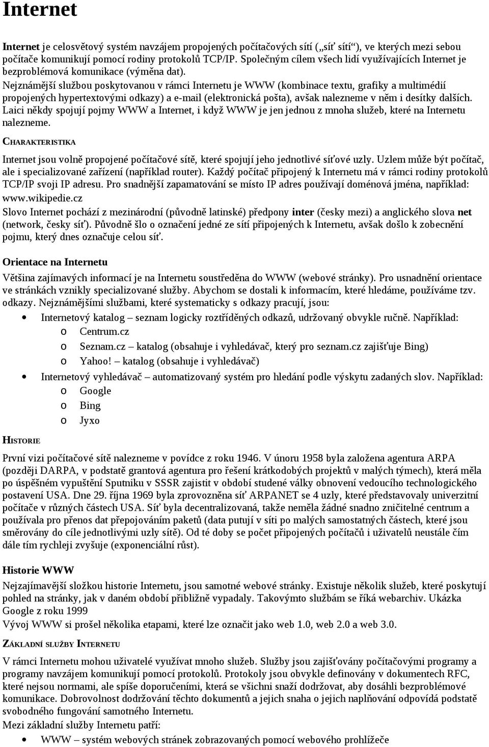 Nejznámější službou poskytovanou v rámci Internetu je WWW (kombinace textu, grafiky a multimédií propojených hypertextovými odkazy) a e-mail (elektronická pošta), avšak nalezneme v něm i desítky