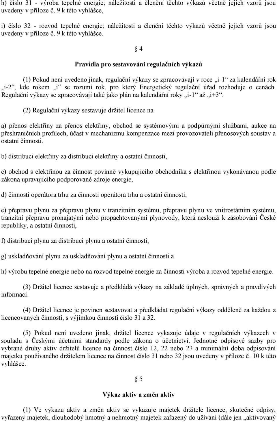 4 Pravidla pro sestavování regulačních výkazů (1) Pokud není uvedeno jinak, regulační výkazy se zpracovávají v roce i-1 za kalendářní rok i-2, kde rokem i se rozumí rok, pro který Energetický