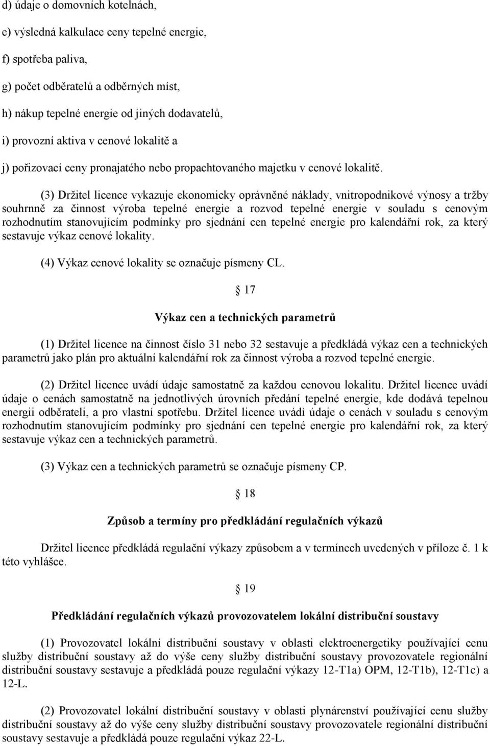 (3) Držitel licence vykazuje ekonomicky oprávněné náklady, vnitropodnikové výnosy a tržby souhrnně za činnost výroba tepelné energie a rozvod tepelné energie v souladu s cenovým rozhodnutím