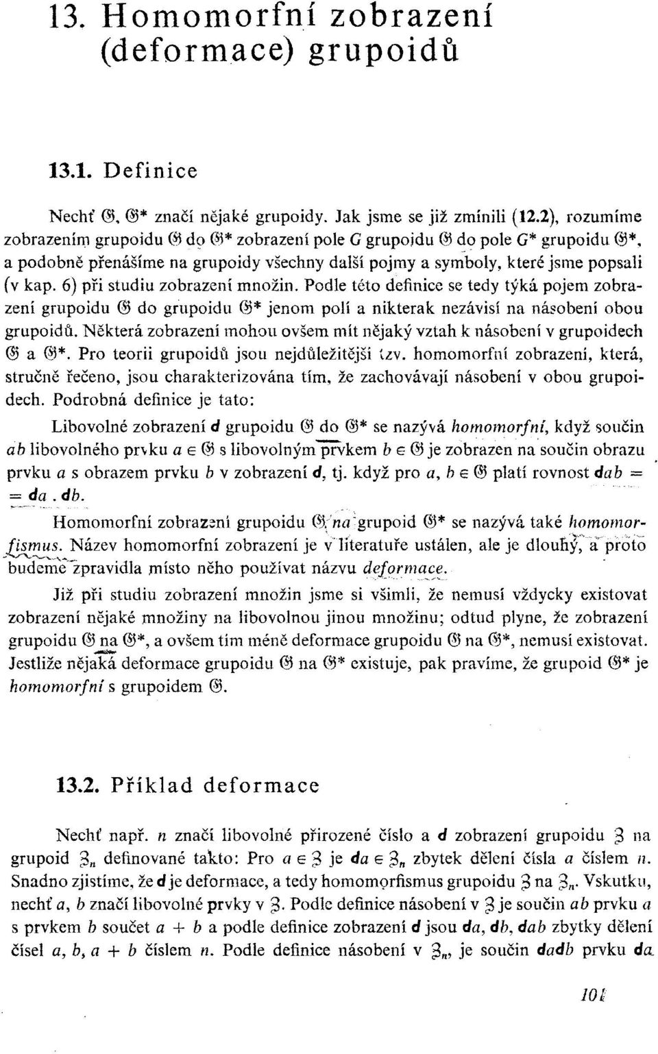 6) při studiu zobrazení množin. Podle této definice se tedy týká pojem zobrazení grupoidů do grupoidů * jenom polí a nikterak nezávisí na násobení obou grupoidů.