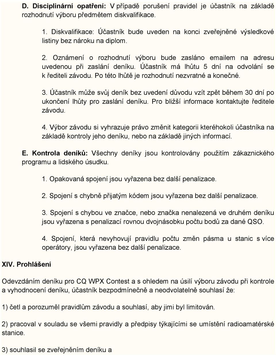 Účastník má lhůtu 5 dní na odvolání se k řediteli závodu. Po této lhůtě je rozhodnutí nezvratné a konečné. 3.