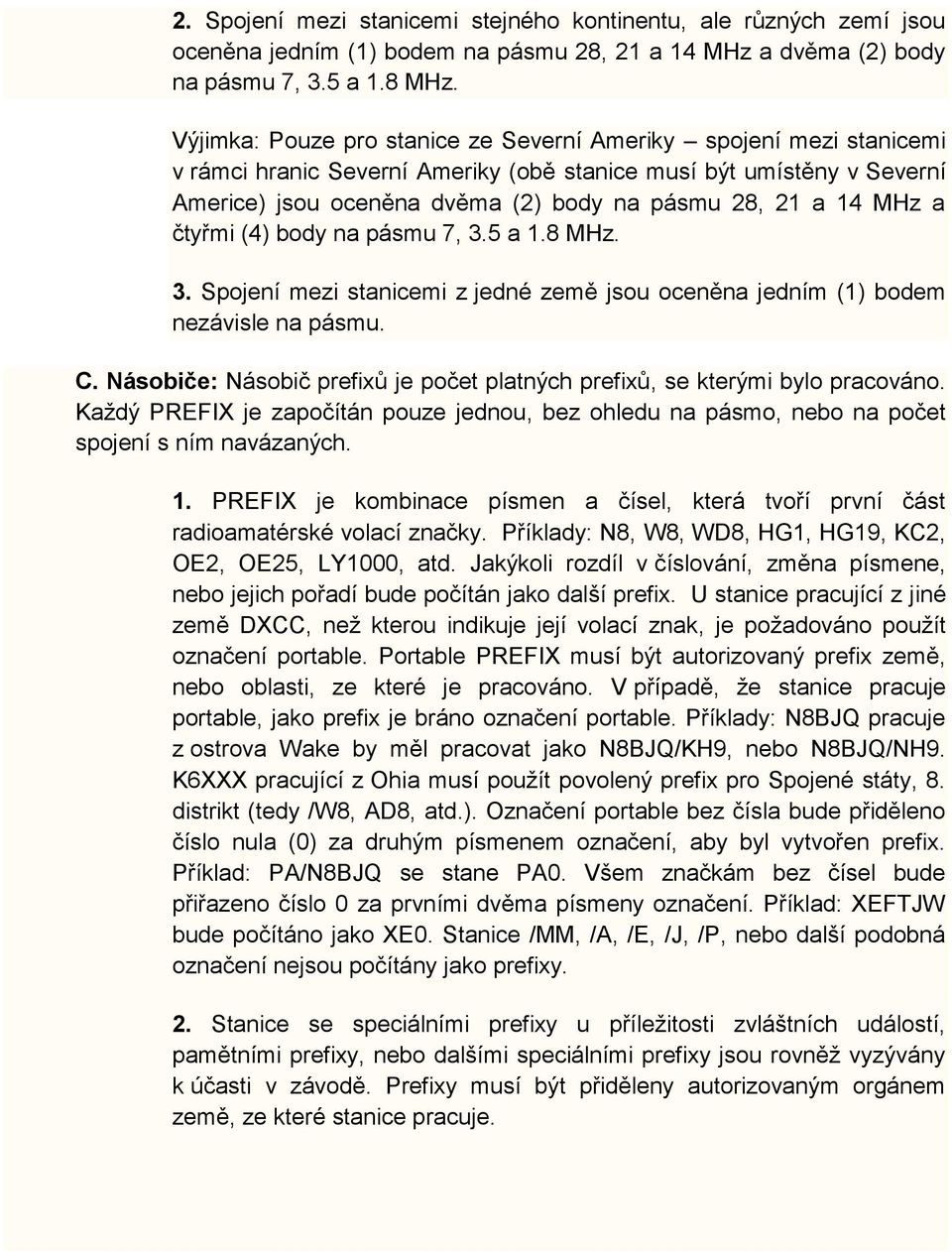 MHz a čtyřmi (4) body na pásmu 7, 3.5 a 1.8 MHz. 3. Spojení mezi stanicemi z jedné země jsou oceněna jedním (1) bodem nezávisle na pásmu. C.