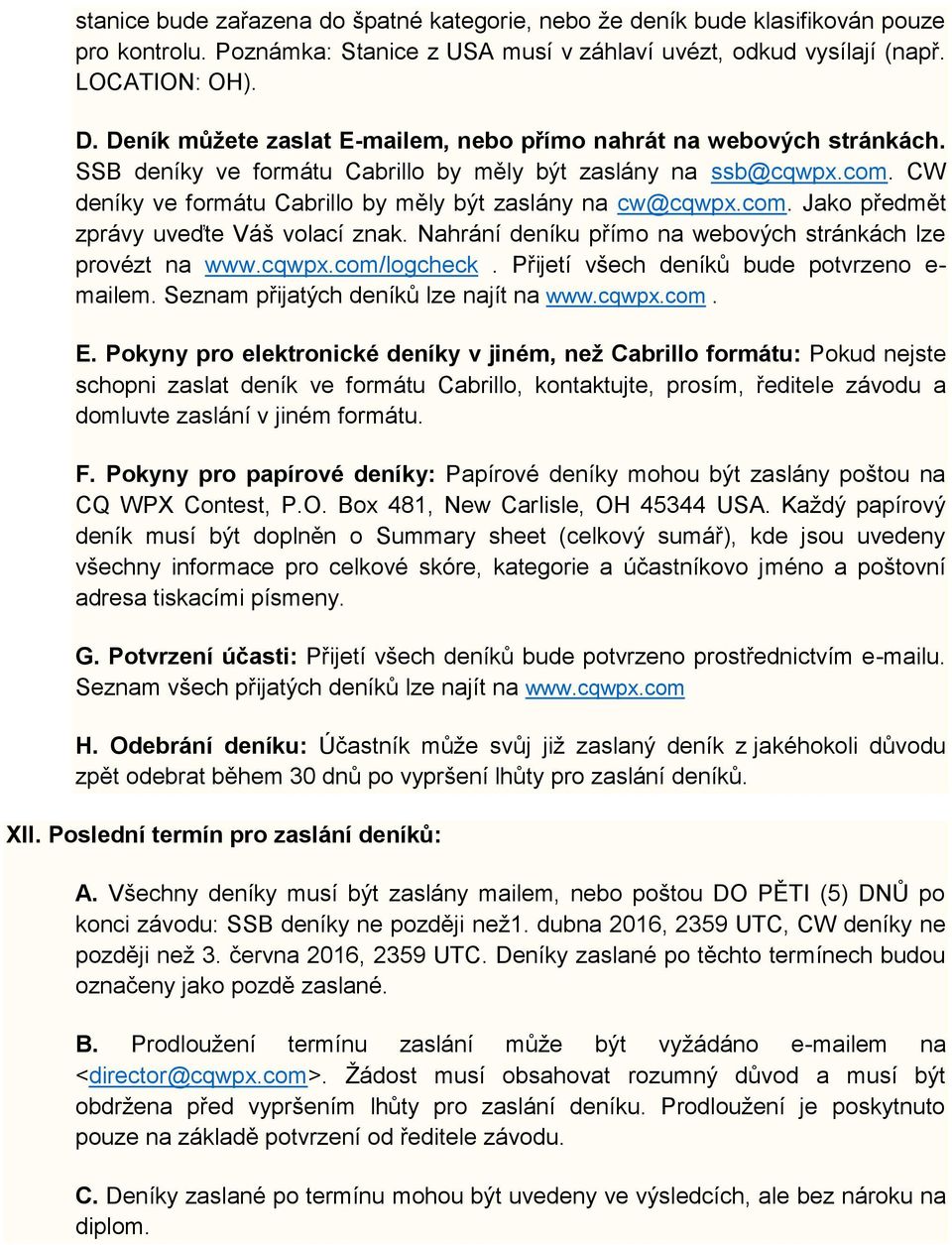 CW deníky ve formátu Cabrillo by měly být zaslány na cw@cqwpx.com. Jako předmět zprávy uveďte Váš volací znak. Nahrání deníku přímo na webových stránkách lze provézt na www.cqwpx.com/logcheck.