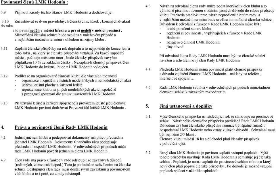 11 Zaplatit členské příspěvky na rok dopředu a to nejpozději do konce ledna toho roku, na který se členské příspěvky vztahují.