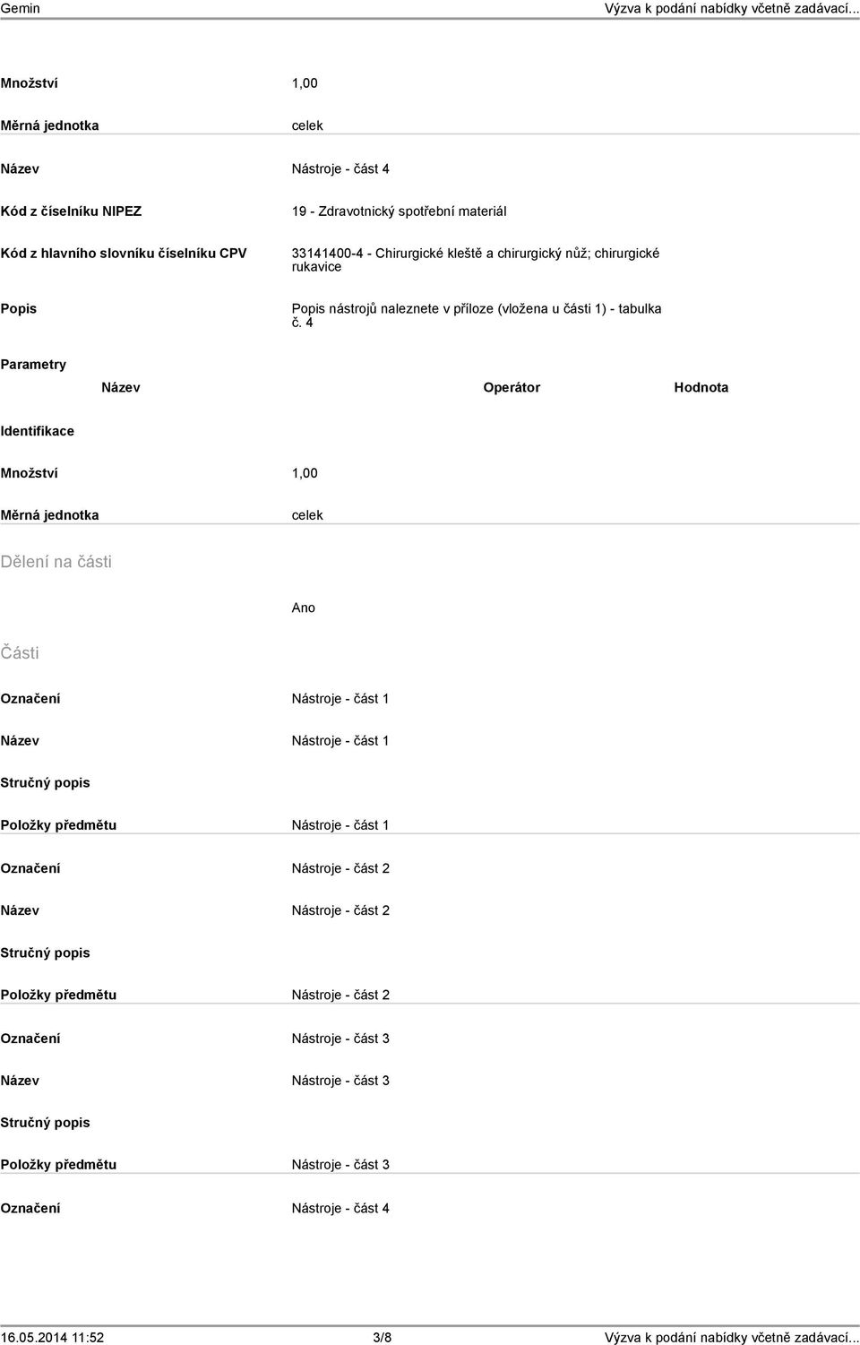 4 Parametry Název Operátor Hodnota Identifikace Množství 1,00 Měrná jednotka celek Dělení na části Ano Části Označení Nástroje - část 1 Název Nástroje - část 1 Položky předmětu