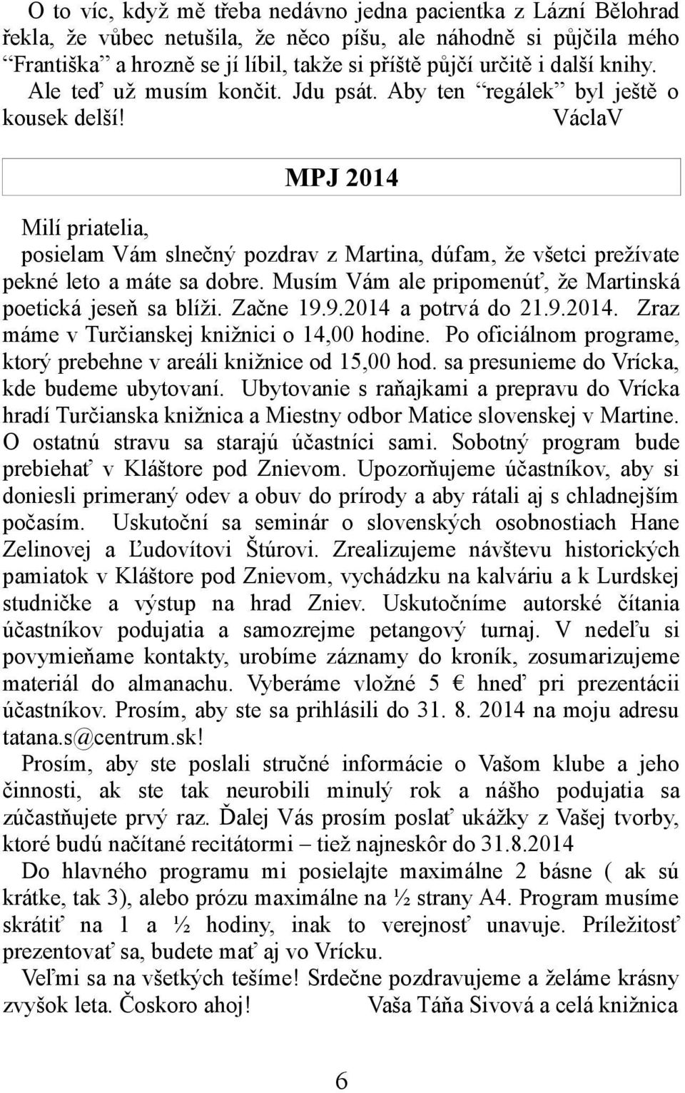 MPJ 2014 Milí priatelia, posielam Vám slnečný pozdrav z Martina, dúfam, že všetci prežívate pekné leto a máte sa dobre. Musím Vám ale pripomenúť, že Martinská poetická jeseň sa blíži. Začne 19.