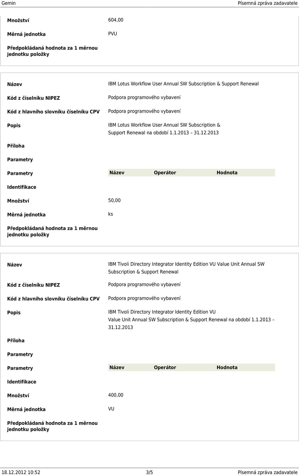 1.2013 Operátor Hodnota Množství 50,00 ks IBM Tivoli Directory Integrator Identity Edition VU