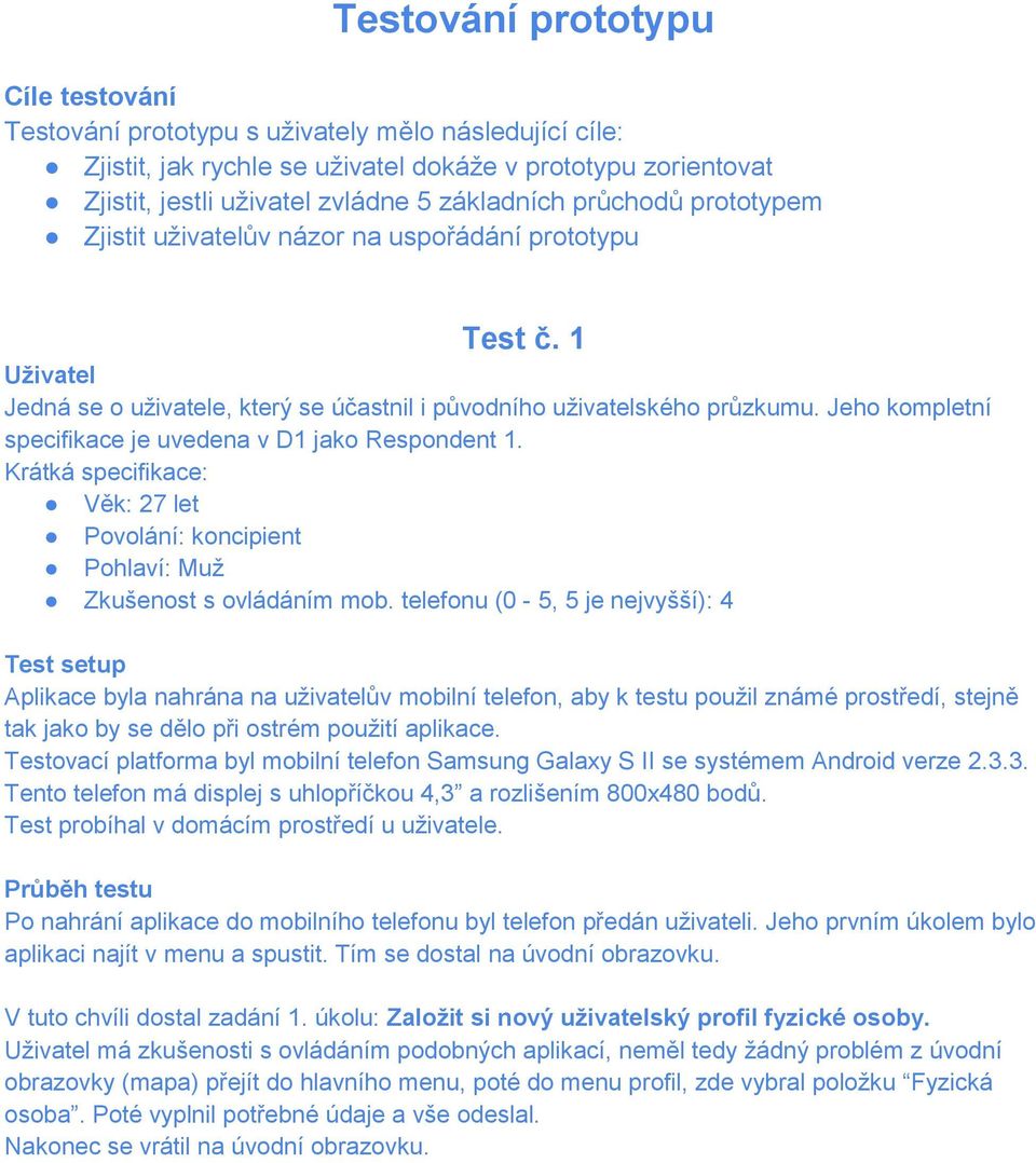 Jeho kompletní specifikace je uvedena v D1 jako Respondent 1. Krátká specifikace: Věk: 27 let Povolání: koncipient Pohlaví: Muž Zkušenost s ovládáním mob.