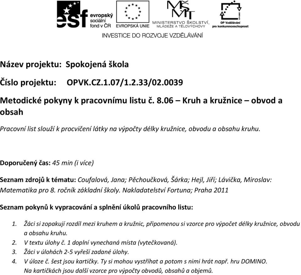 Doporučený čas: 45 min (i více) Seznam zdrojů k tématu: Coufalová, Jana; Pěchoučková, Šárka; Hejl, Jiří; Lávička, Miroslav: Matematika pro 8. ročník základní školy.