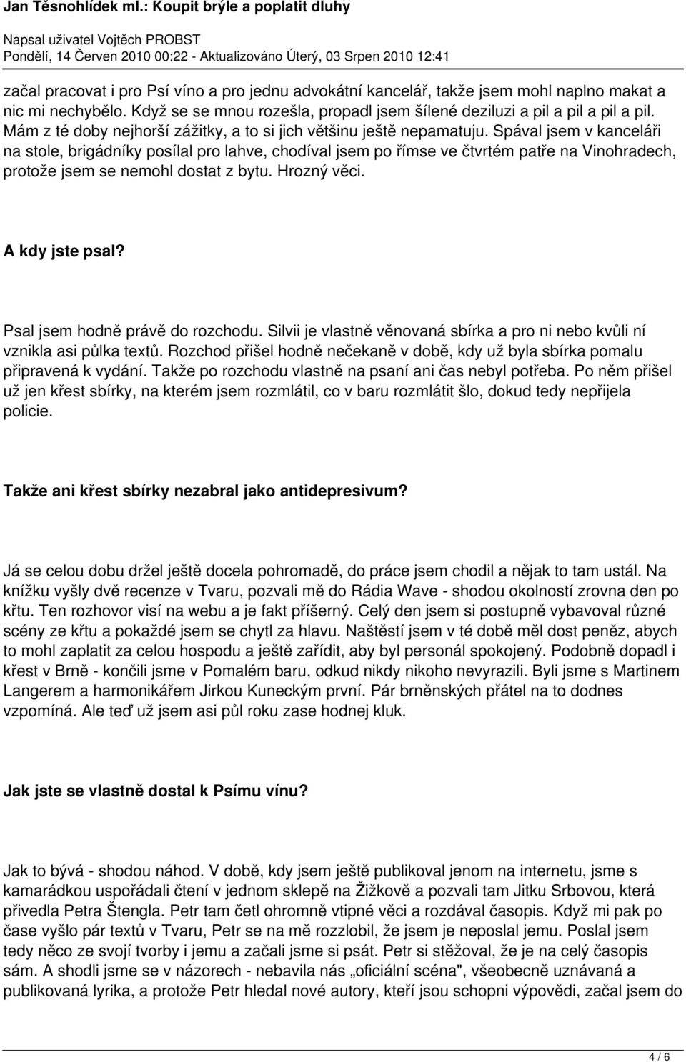 Spával jsem v kanceláři na stole, brigádníky posílal pro lahve, chodíval jsem po římse ve čtvrtém patře na Vinohradech, protože jsem se nemohl dostat z bytu. Hrozný věci. A kdy jste psal?