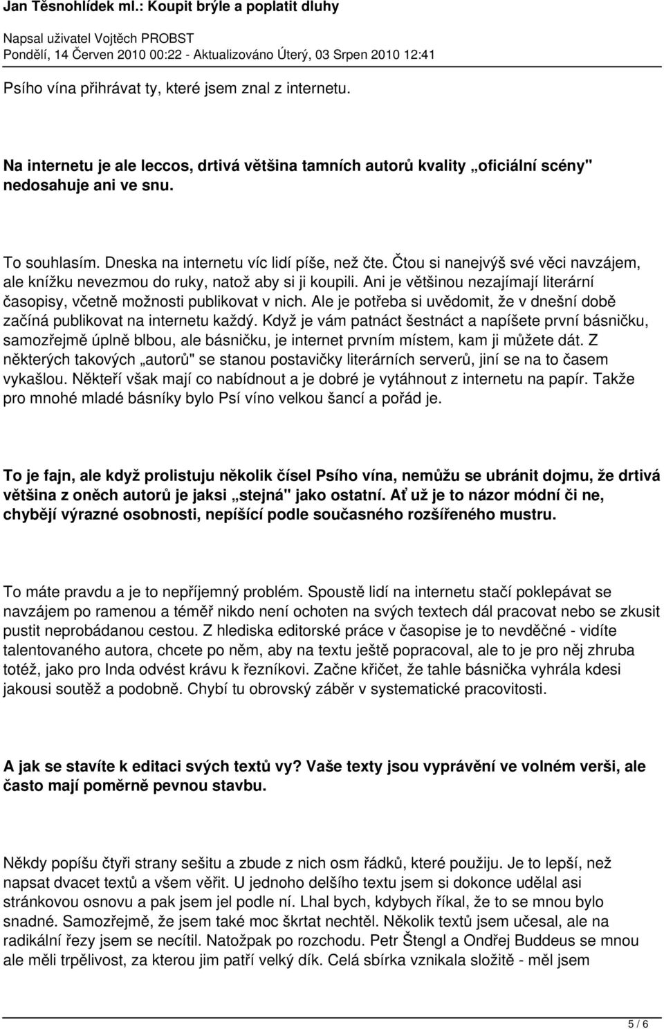 Ani je většinou nezajímají literární časopisy, včetně možnosti publikovat v nich. Ale je potřeba si uvědomit, že v dnešní době začíná publikovat na internetu každý.