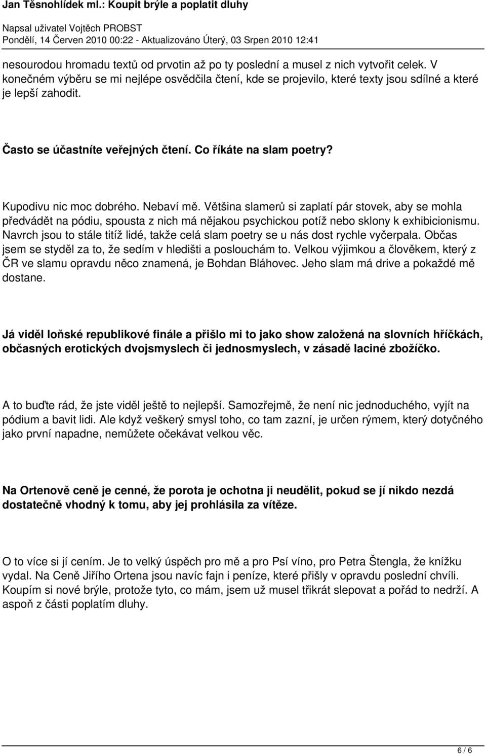 Kupodivu nic moc dobrého. Nebaví mě. Většina slamerů si zaplatí pár stovek, aby se mohla předvádět na pódiu, spousta z nich má nějakou psychickou potíž nebo sklony k exhibicionismu.