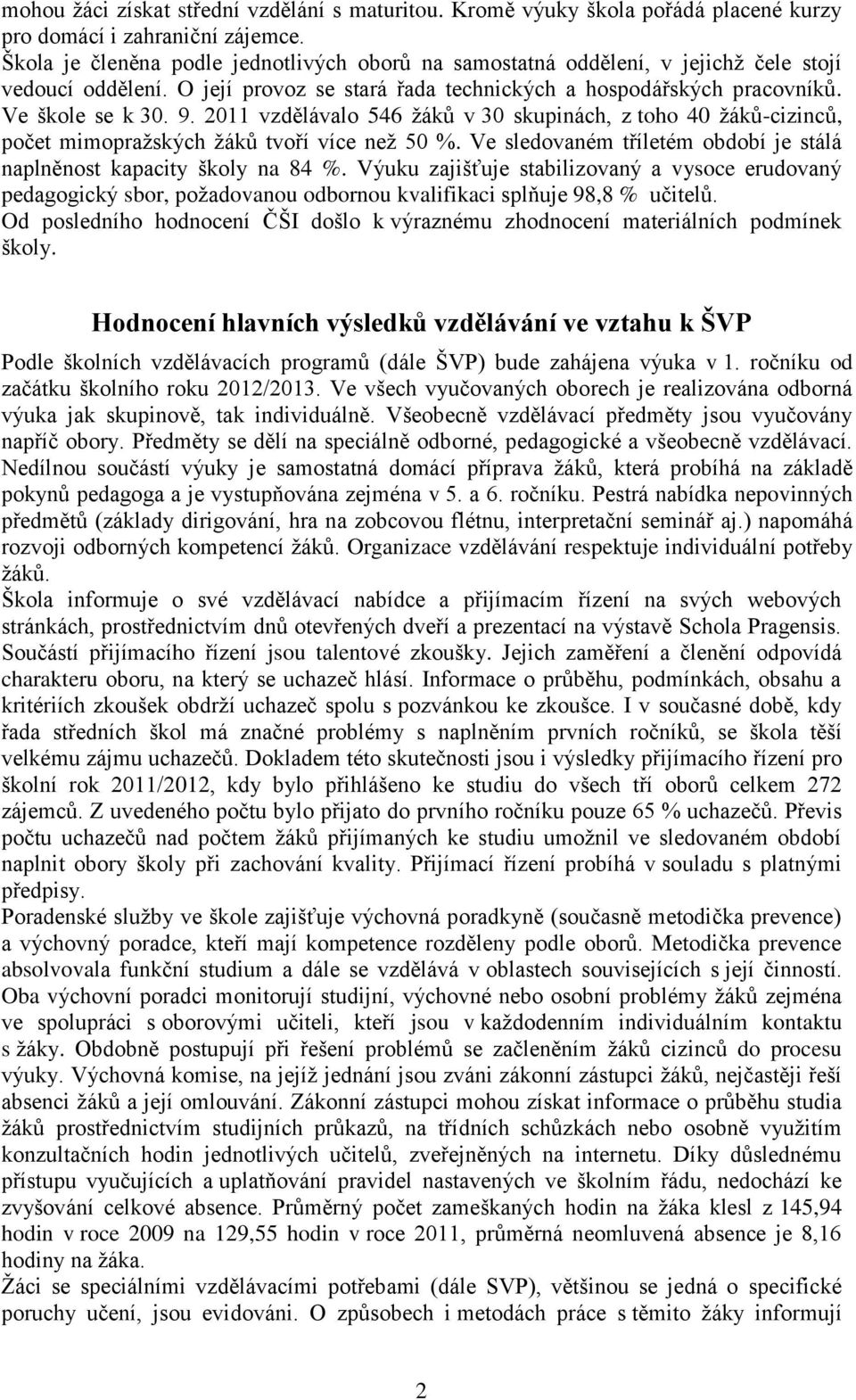 2011 vzdělávalo 546 žáků v 30 skupinách, z toho 40 žáků-cizinců, počet mimopražských žáků tvoří více než 50 %. Ve sledovaném tříletém období je stálá naplněnost kapacity školy na 84 %.