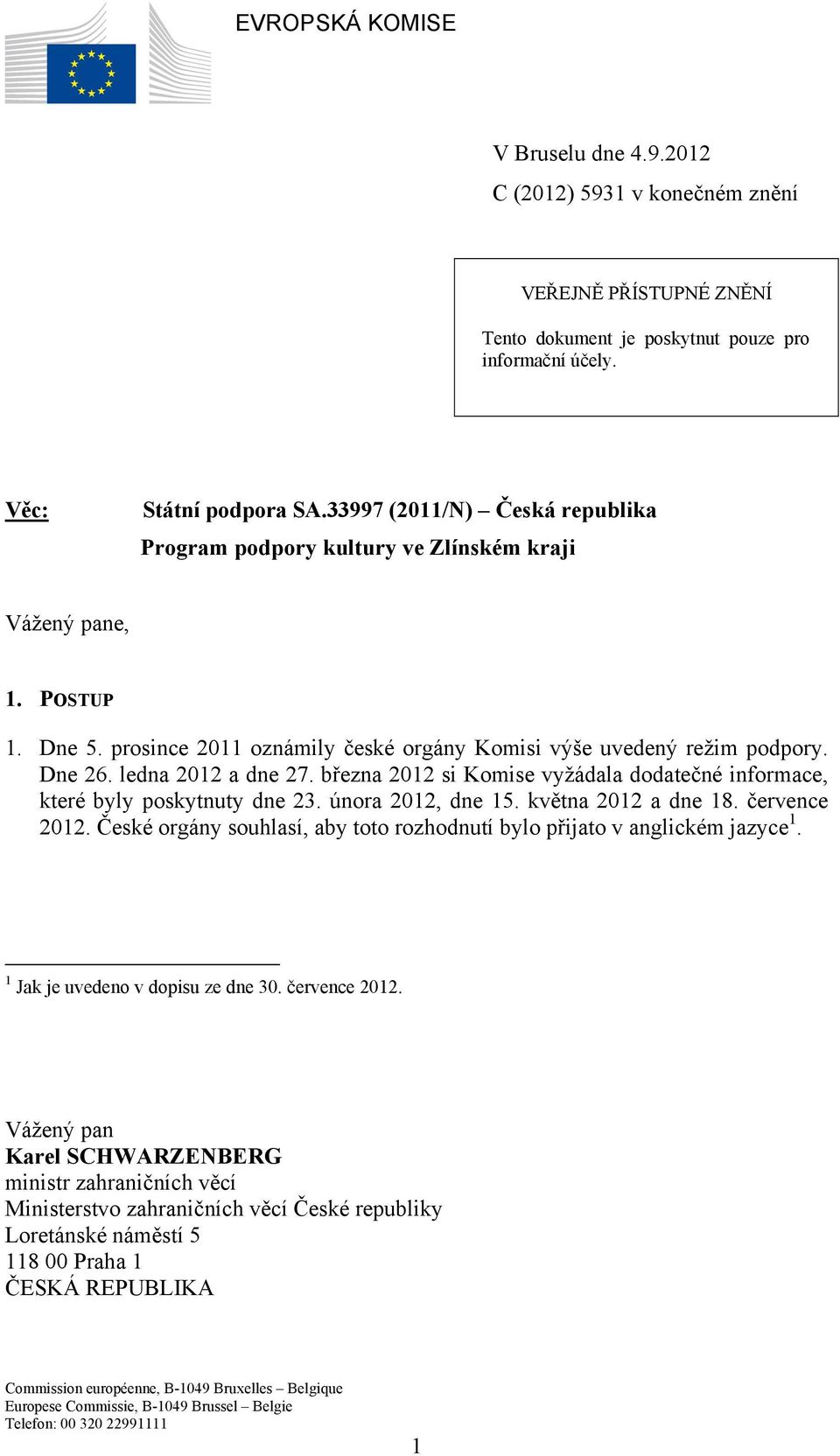 ledna 2012 a dne 27. března 2012 si Komise vyžádala dodatečné informace, které byly poskytnuty dne 23. února 2012, dne 15. května 2012 a dne 18. července 2012.