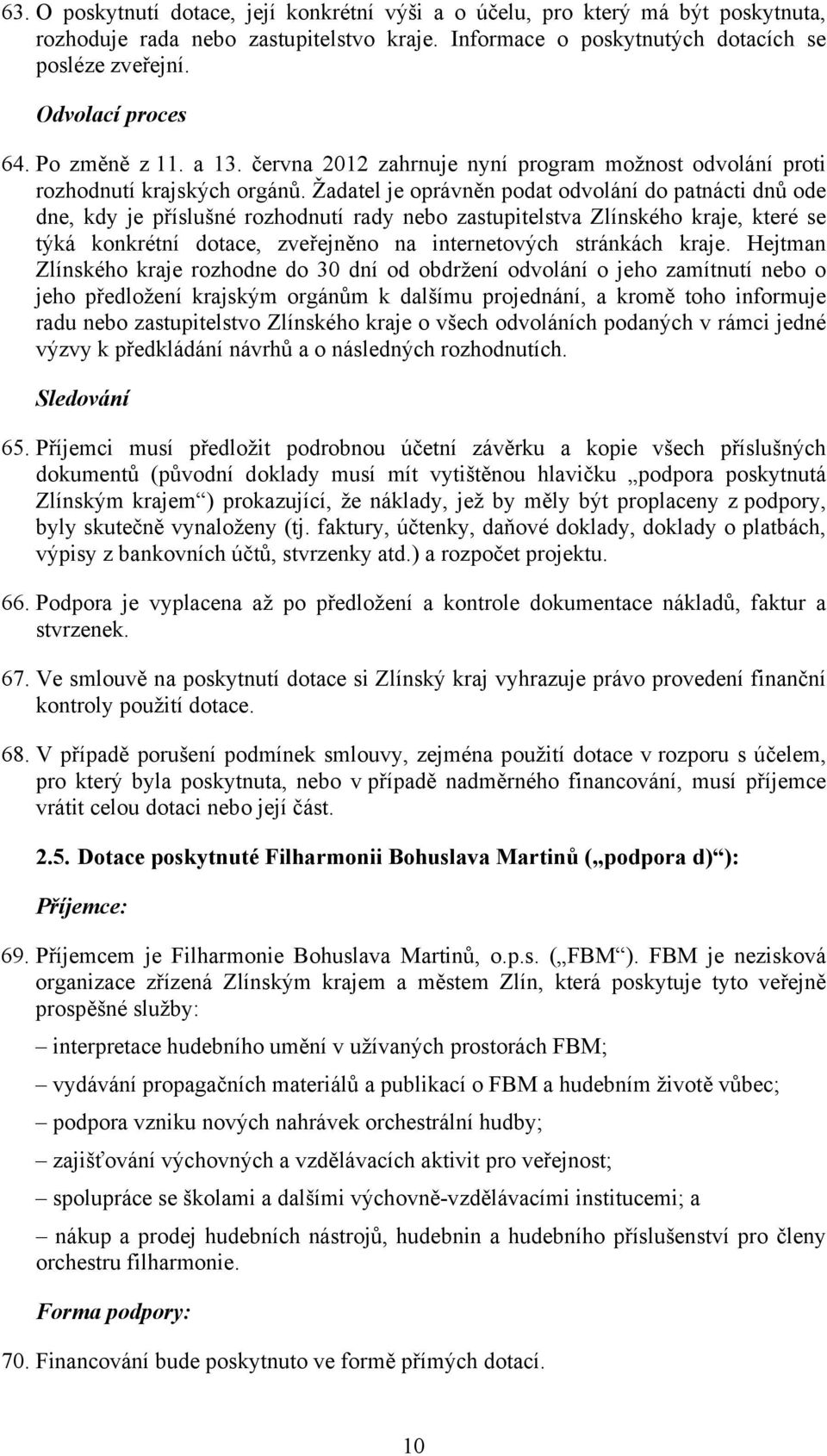 Žadatel je oprávněn podat odvolání do patnácti dnů ode dne, kdy je příslušné rozhodnutí rady nebo zastupitelstva Zlínského kraje, které se týká konkrétní dotace, zveřejněno na internetových stránkách