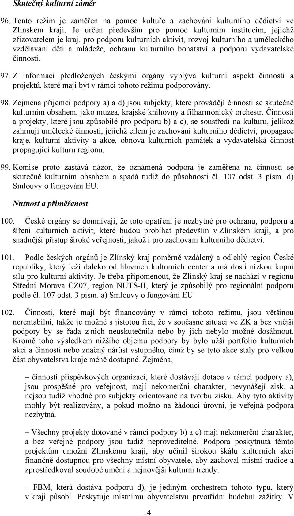 a podporu vydavatelské činnosti. 97. Z informací předložených českými orgány vyplývá kulturní aspekt činností a projektů, které mají být v rámci tohoto režimu podporovány. 98.