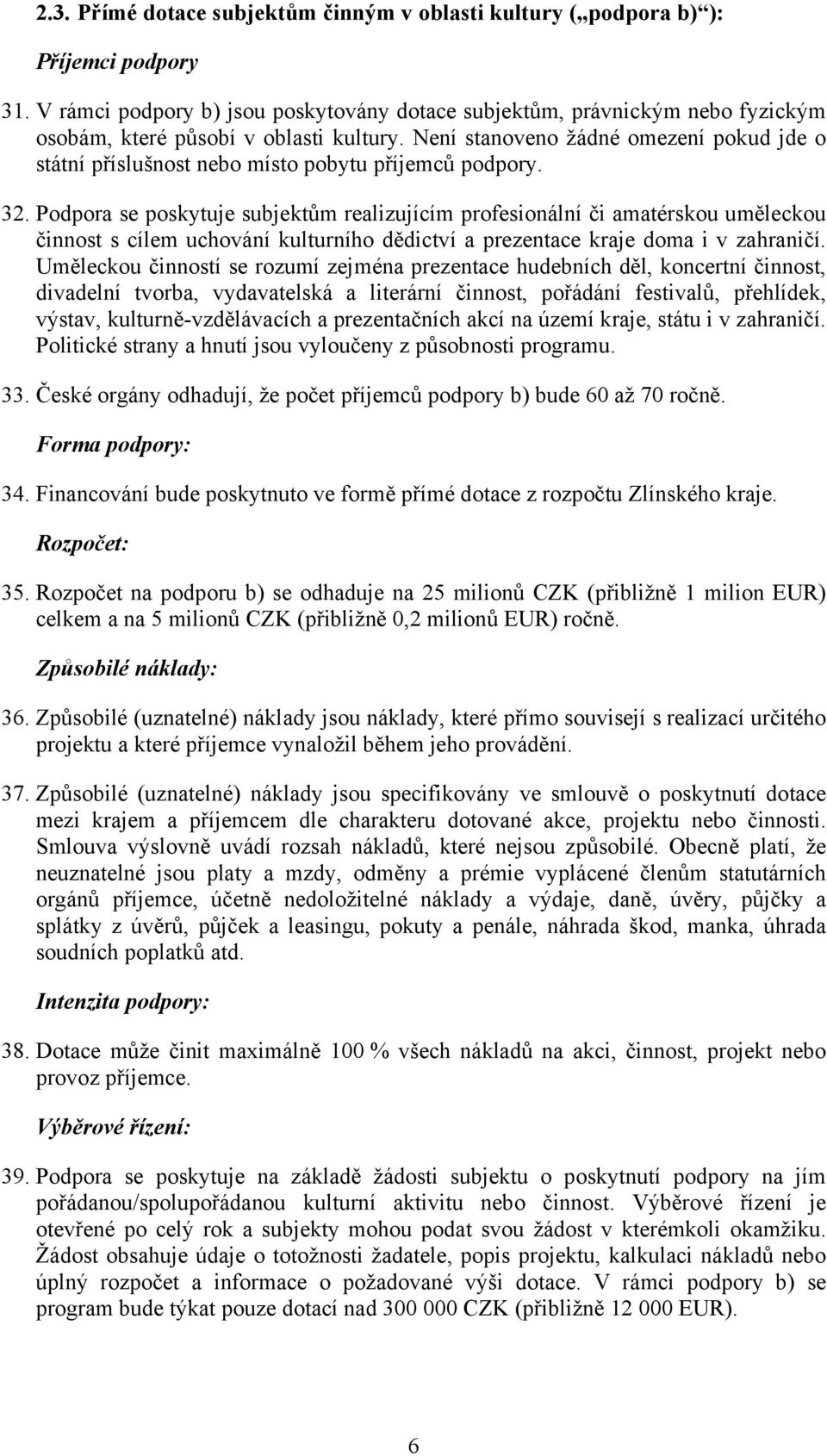 Není stanoveno žádné omezení pokud jde o státní příslušnost nebo místo pobytu příjemců podpory. 32.