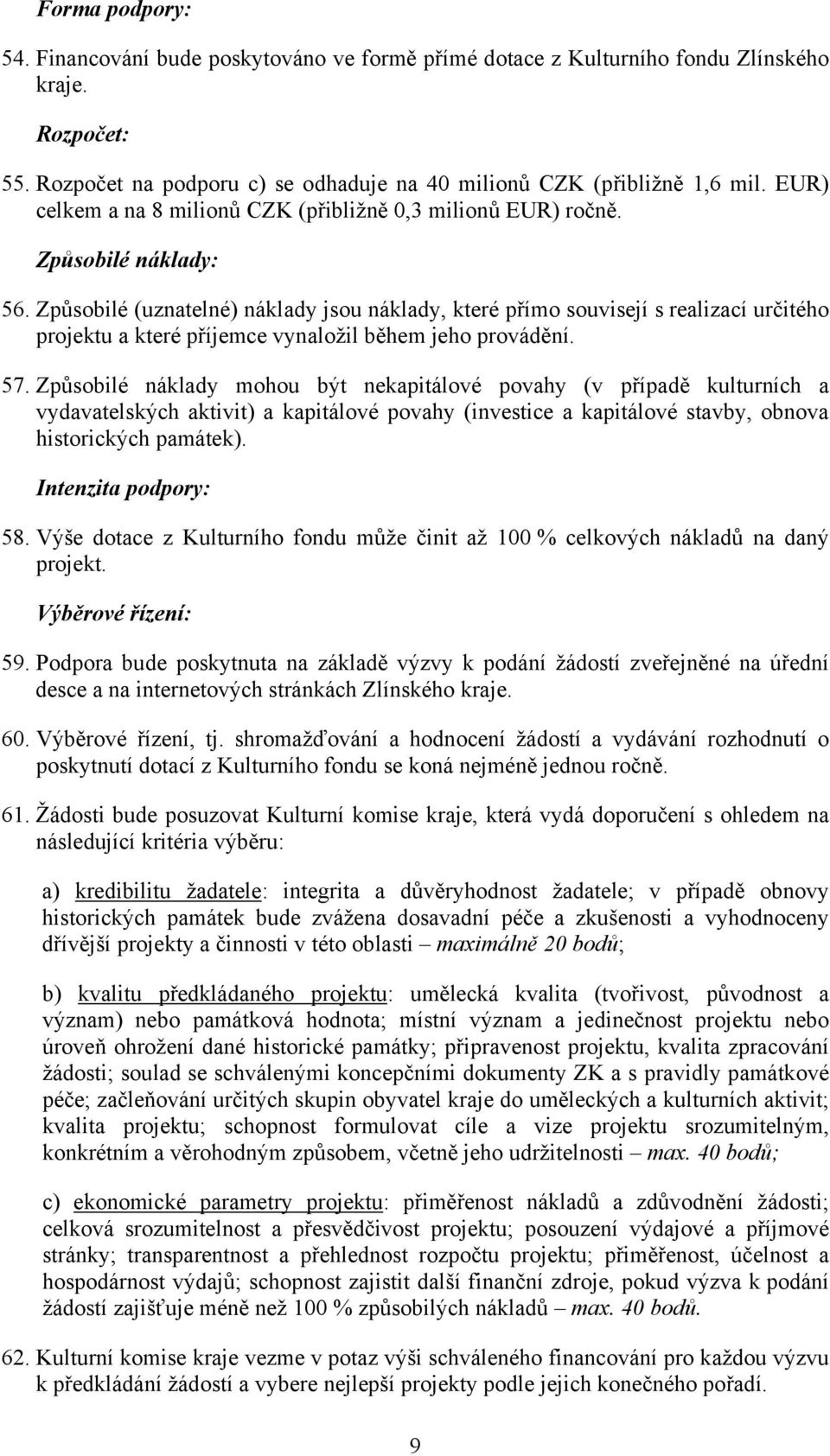 Způsobilé (uznatelné) náklady jsou náklady, které přímo souvisejí s realizací určitého projektu a které příjemce vynaložil během jeho provádění. 57.