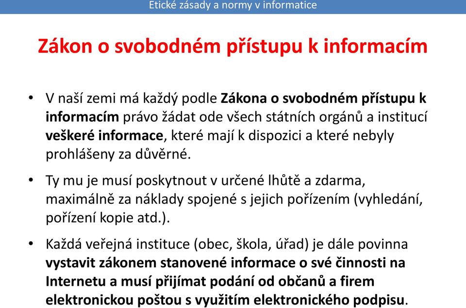 Ty mu je musí poskytnout v určené lhůtě a zdarma, maximálně za náklady spojené s jejich pořízením (vyhledání, pořízení kopie atd.).