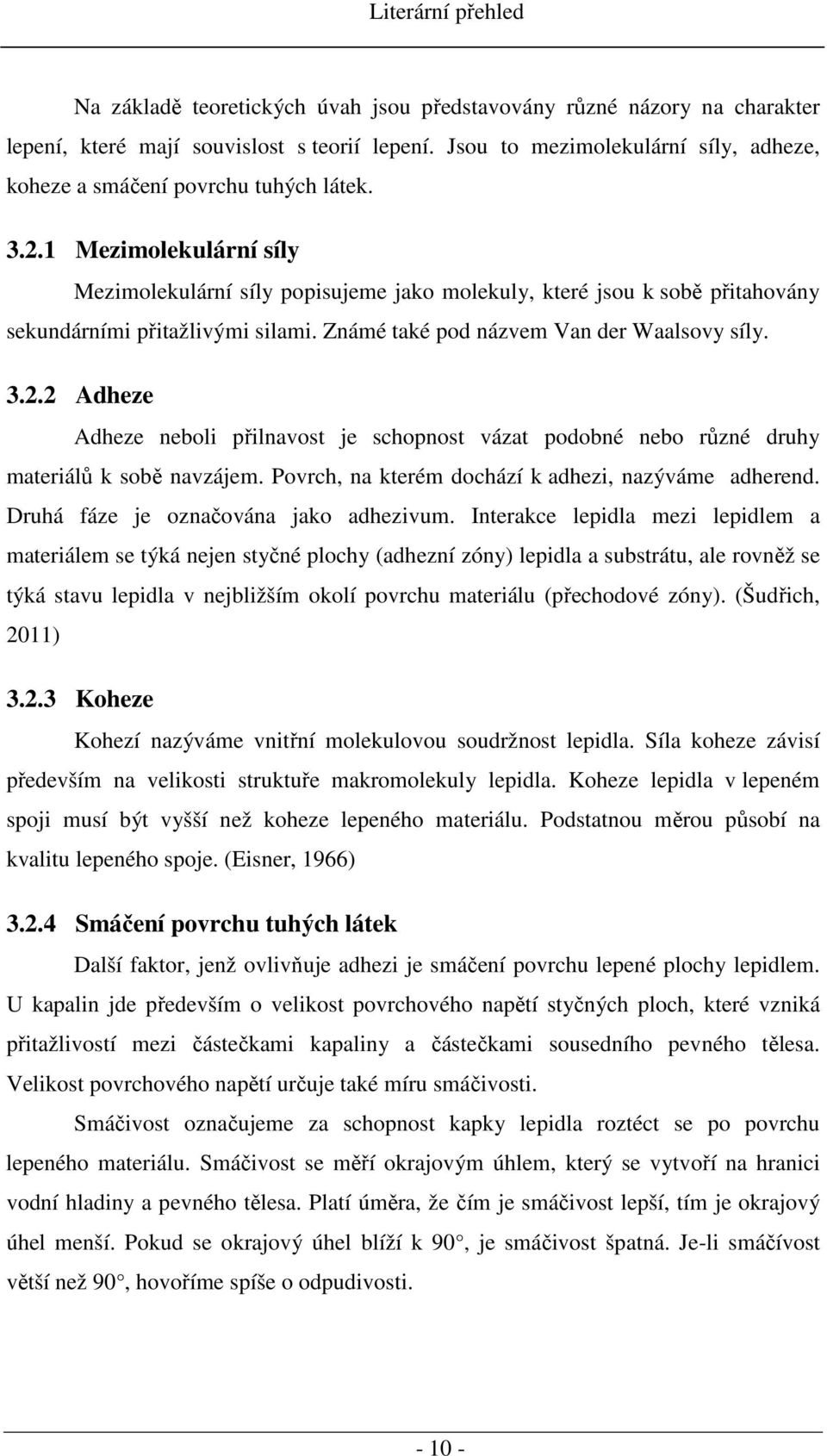 1 Mezimolekulární síly Mezimolekulární síly popisujeme jako molekuly, které jsou k sobě přitahovány sekundárními přitažlivými silami. Známé také pod názvem Van der Waalsovy síly. 3.2.