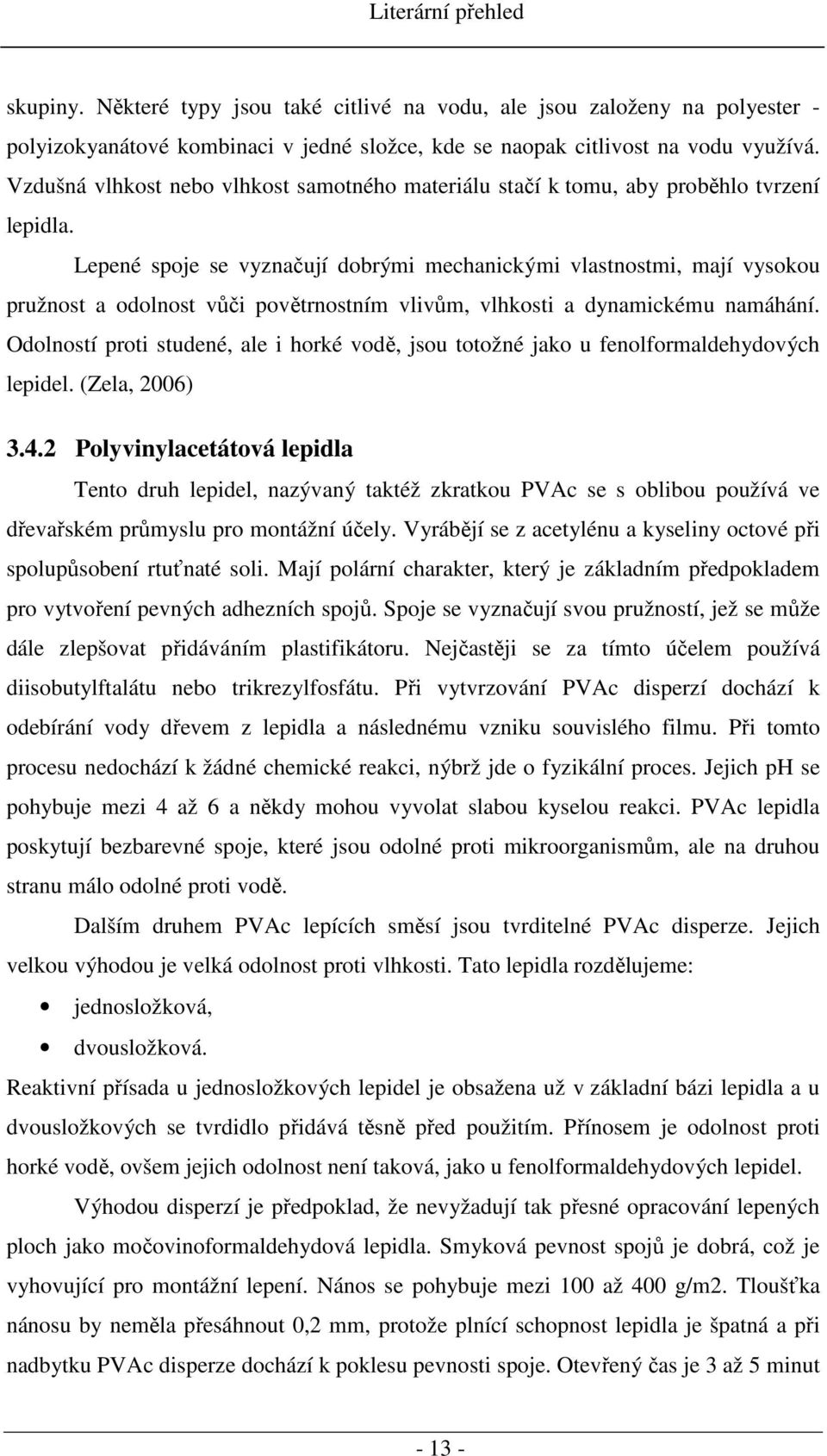 Lepené spoje se vyznačují dobrými mechanickými vlastnostmi, mají vysokou pružnost a odolnost vůči povětrnostním vlivům, vlhkosti a dynamickému namáhání.