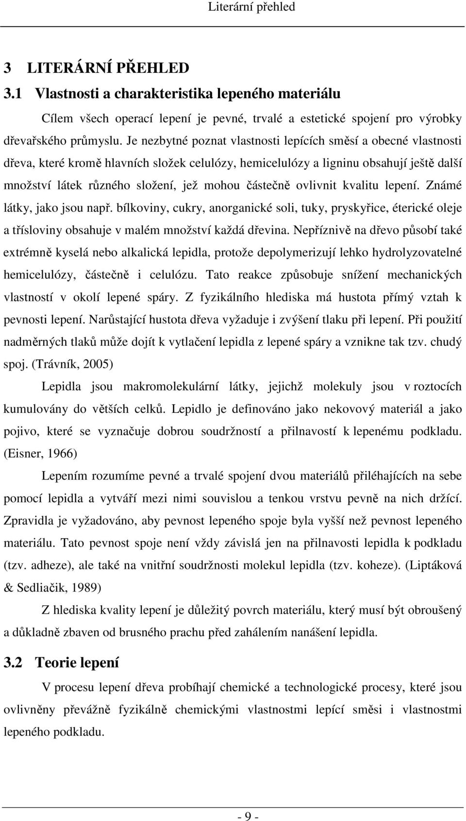 částečně ovlivnit kvalitu lepení. Známé látky, jako jsou např. bílkoviny, cukry, anorganické soli, tuky, pryskyřice, éterické oleje a třísloviny obsahuje v malém množství každá dřevina.