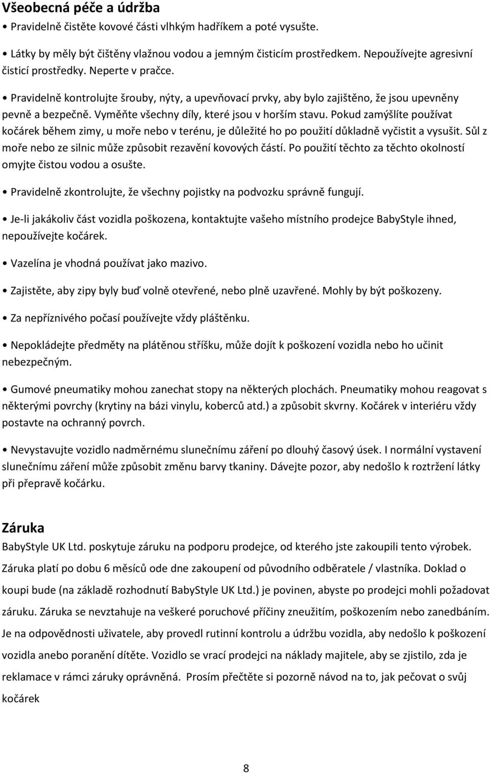 Vyměňte všechny díly, které jsou v horším stavu. Pokud zamýšlíte používat kočárek během zimy, u moře nebo v terénu, je důležité ho po použití důkladně vyčistit a vysušit.