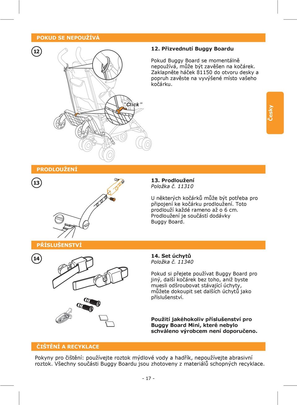30 U některých kočárků může být potřeba pro připojení ke kočárku prodloužení. Toto prodlouží každé rameno až o 6 cm. Prodloužení je součástí dodávky Buggy Board. PŘÍSLUŠENSTVÍ 4 4.