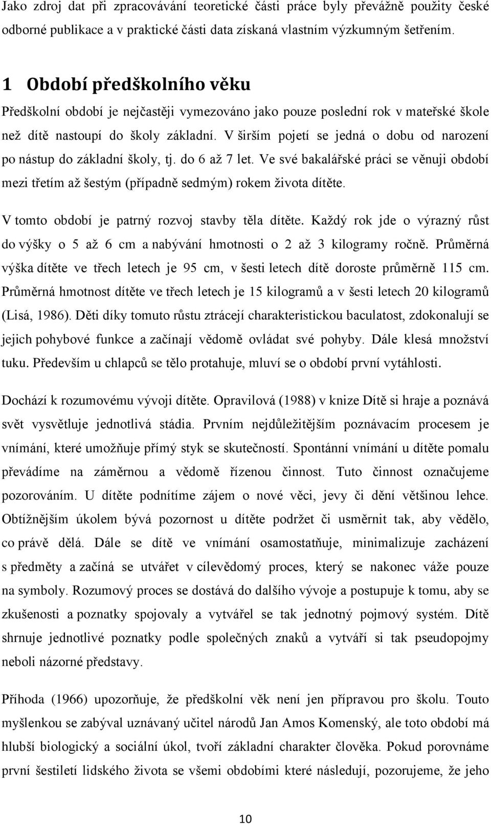 V širším pojetí se jedná o dobu od narození po nástup do základní školy, tj. do 6 až 7 let. Ve své bakalářské práci se věnuji období mezi třetím až šestým (případně sedmým) rokem života dítěte.