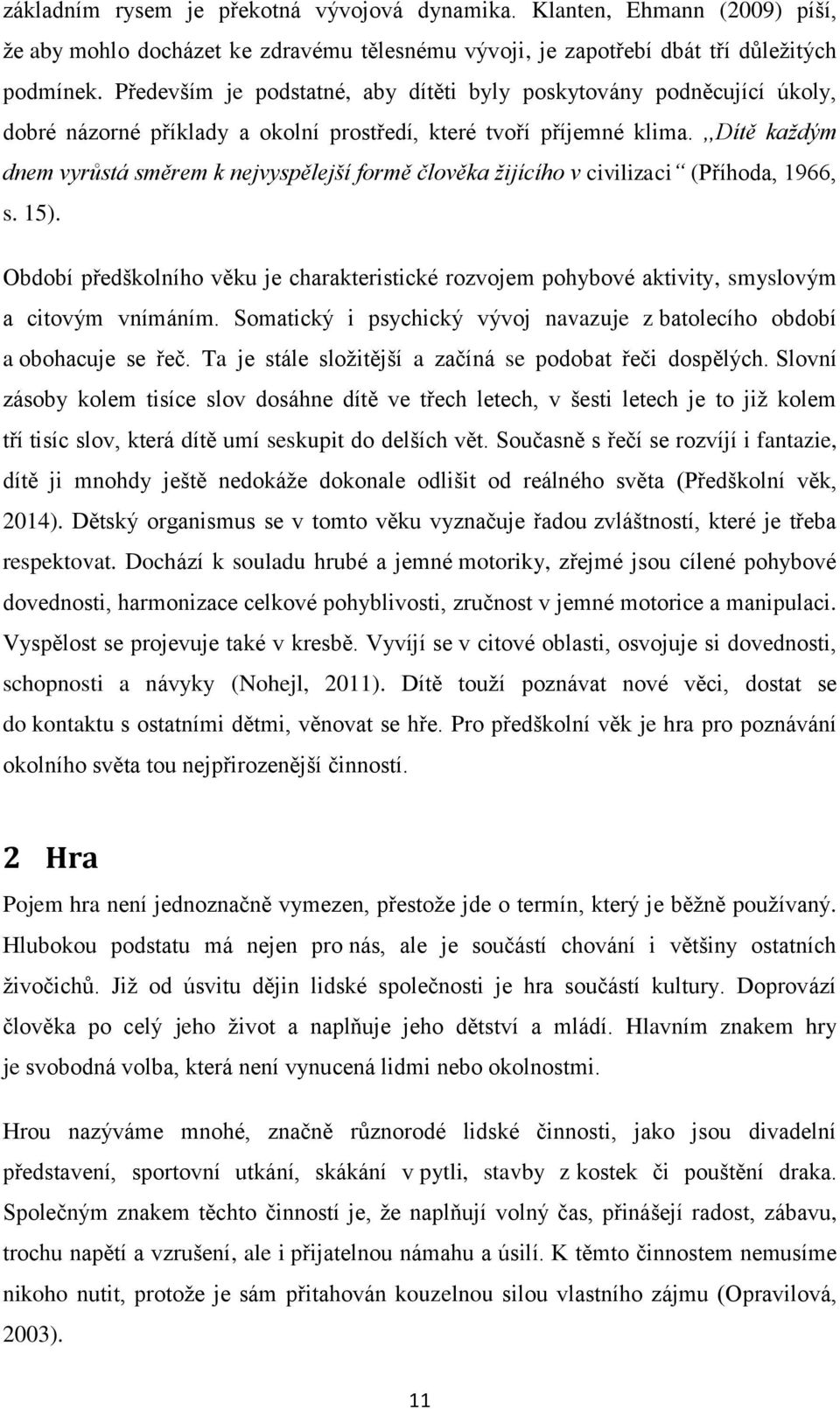 ,,dítě každým dnem vyrůstá směrem k nejvyspělejší formě člověka žijícího v civilizaci (Příhoda, 1966, s. 15).