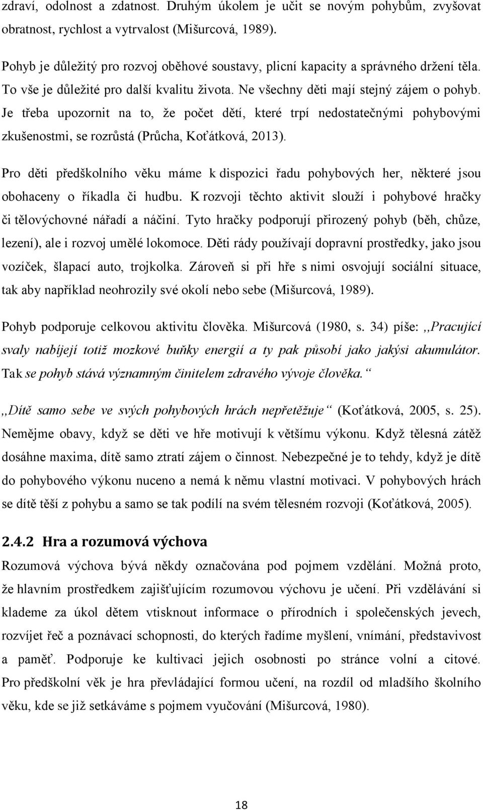 Je třeba upozornit na to, že počet dětí, které trpí nedostatečnými pohybovými zkušenostmi, se rozrůstá (Průcha, Koťátková, 2013).