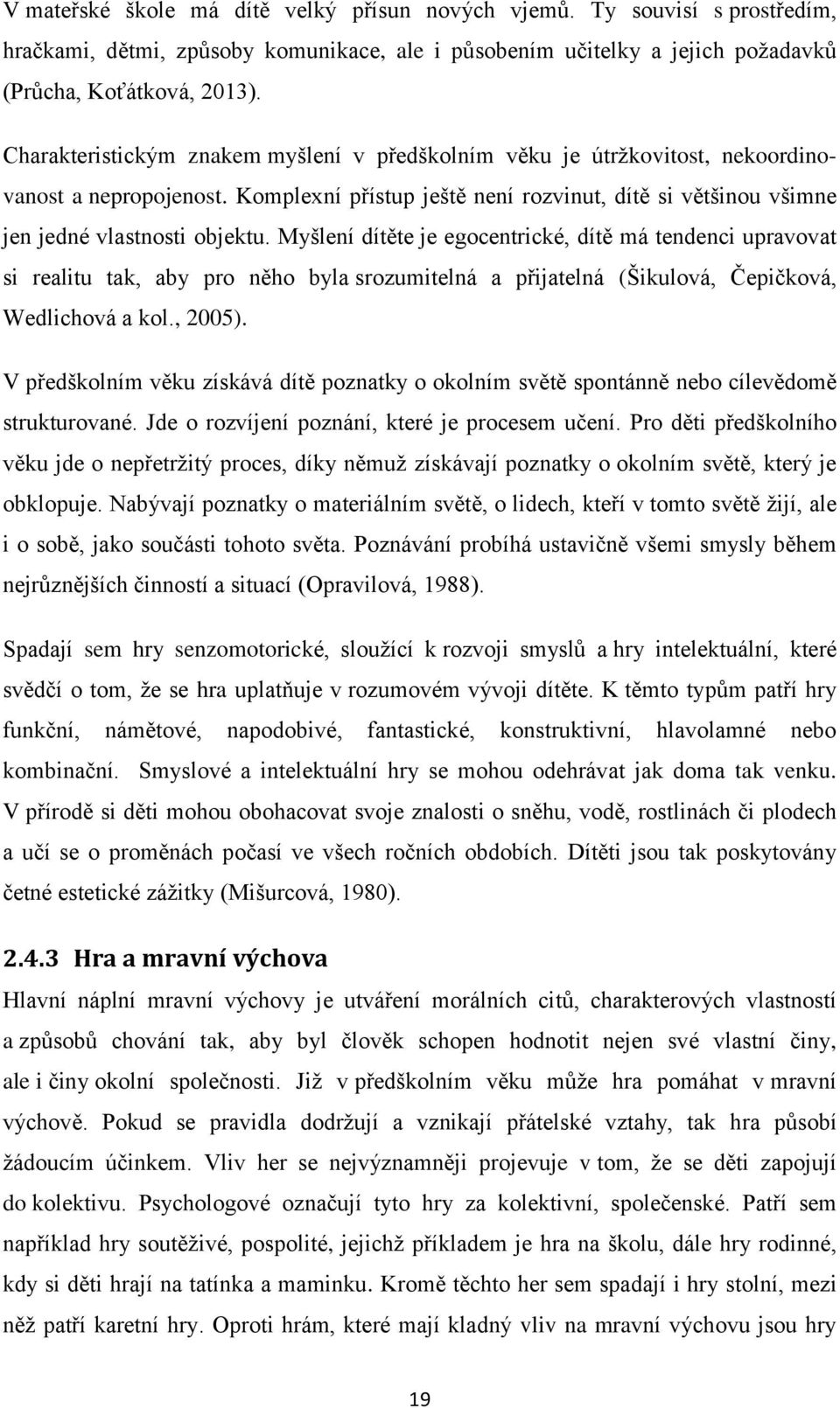 Myšlení dítěte je egocentrické, dítě má tendenci upravovat si realitu tak, aby pro něho byla srozumitelná a přijatelná (Šikulová, Čepičková, Wedlichová a kol., 2005).