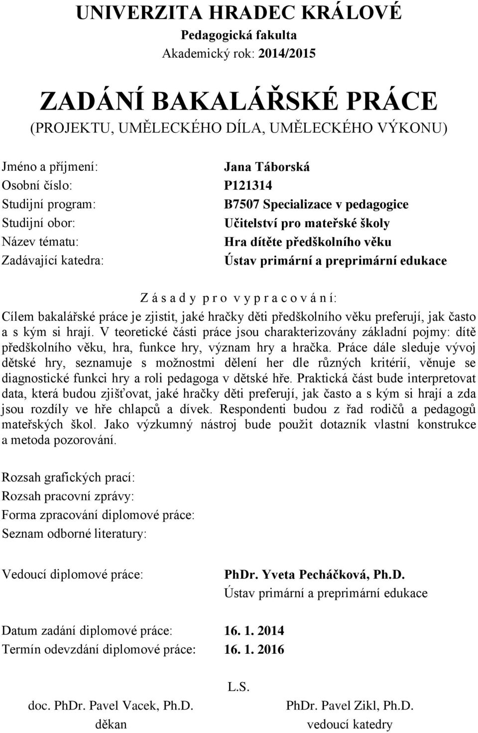 Z á s a d y p r o v y p r a c o v á n í: Cílem bakalářské práce je zjistit, jaké hračky děti předškolního věku preferují, jak často a s kým si hrají.