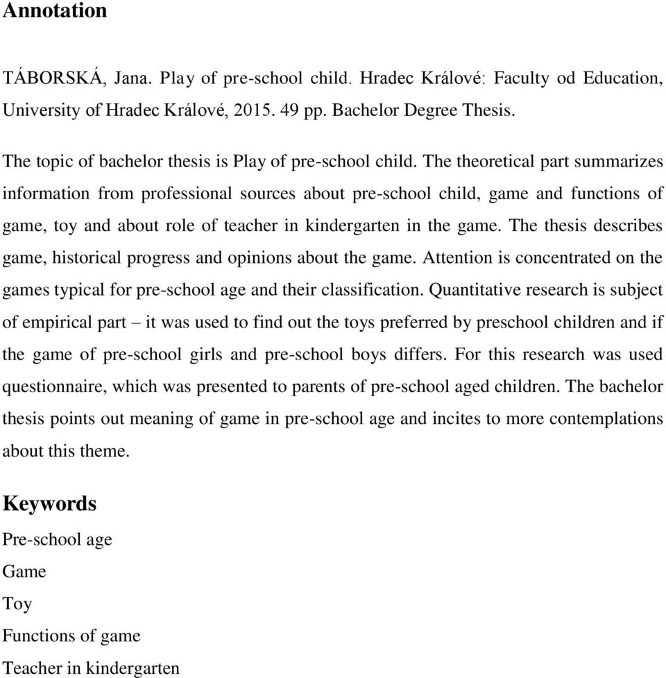 The theoretical part summarizes information from professional sources about pre-school child, game and functions of game, toy and about role of teacher in kindergarten in the game.