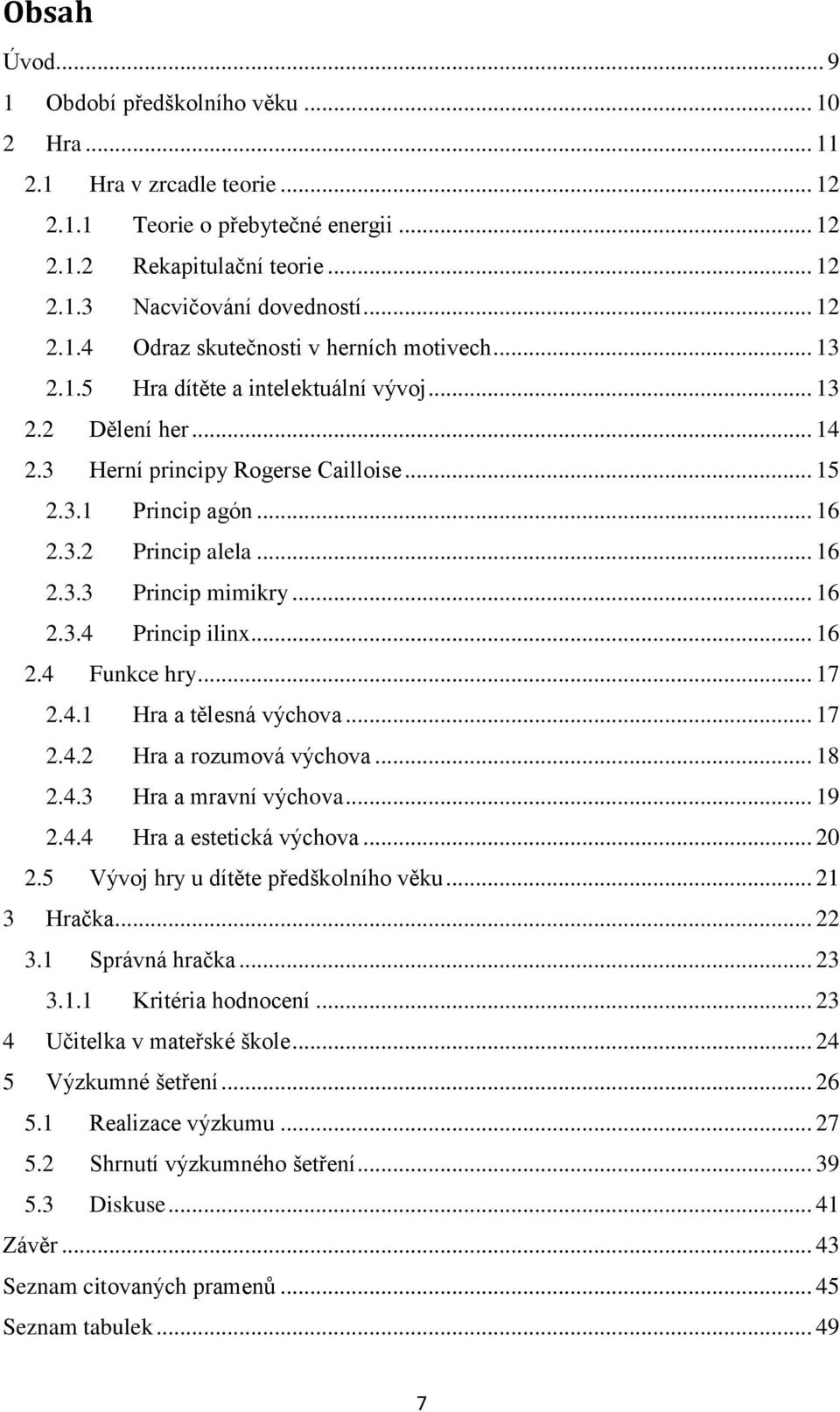 .. 16 2.4 Funkce hry... 17 2.4.1 Hra a tělesná výchova... 17 2.4.2 Hra a rozumová výchova... 18 2.4.3 Hra a mravní výchova... 19 2.4.4 Hra a estetická výchova... 20 2.