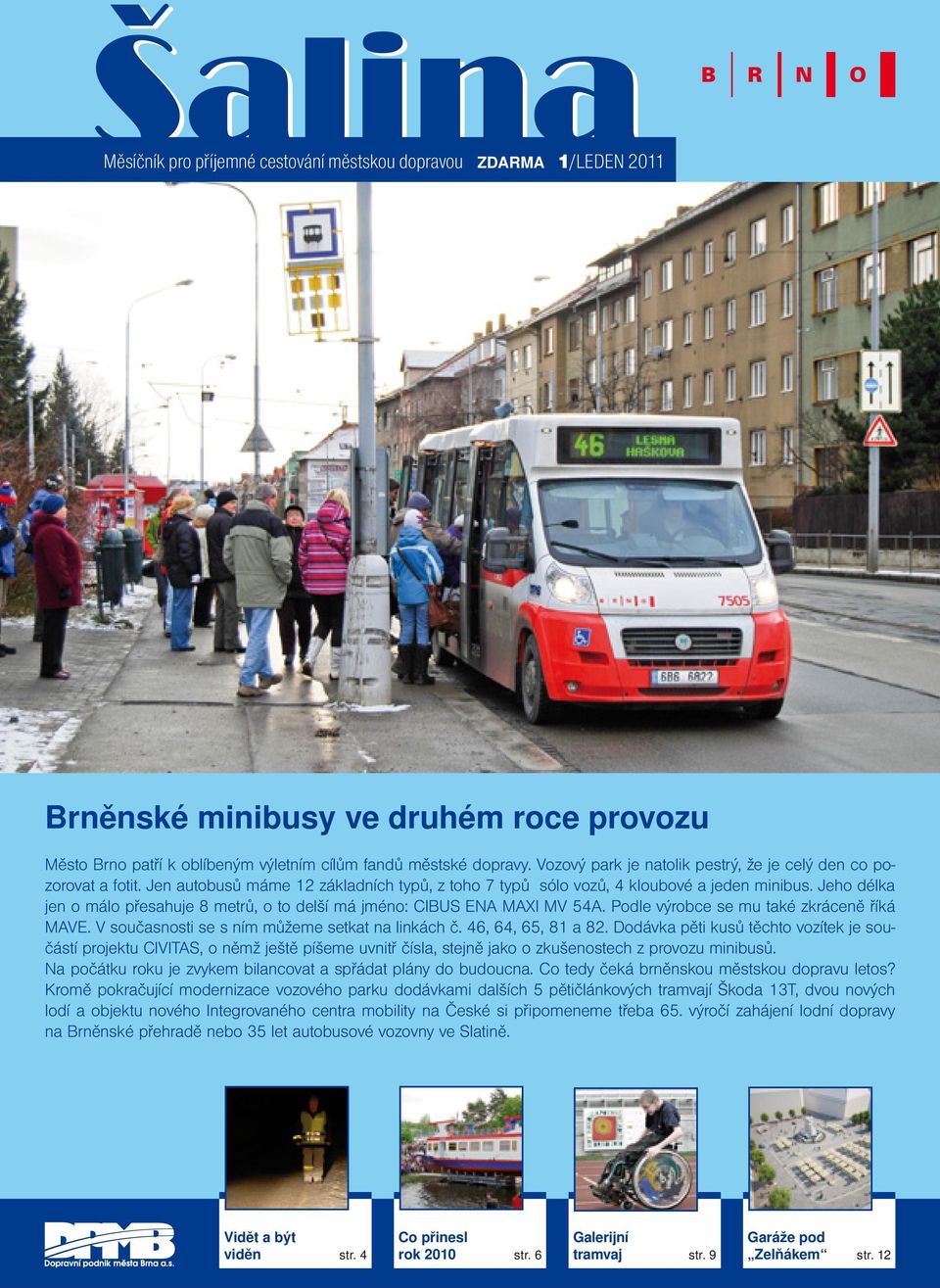 Jeho délka jen o málo přesahuje 8 metrů, o to delší má jméno: CIBUS ENA MAXI MV 54A. Podle výrobce se mu také zkráceně říká MAVE. V současnosti se s ním můžeme setkat na linkách č.