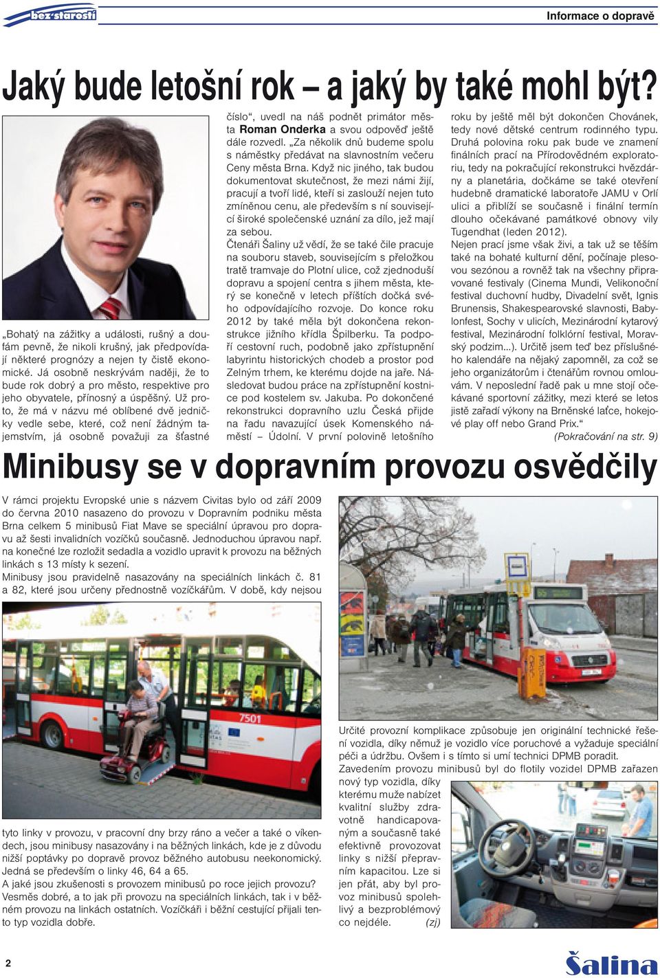 Už proto, že má v názvu mé oblíbené dvě jedničky vedle sebe, které, což není žádným tajemstvím, já osobně považuji za šťastné Minibusy se v dopravním provozu osvědčily V rámci projektu Evropské unie