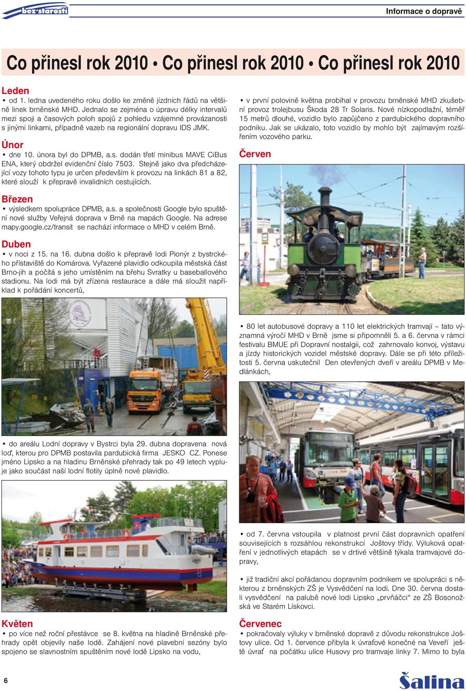 února byl do DPMB, a.s. dodán třetí minibus MAVE CiBus ENA, který obdržel evidenční číslo 7503.