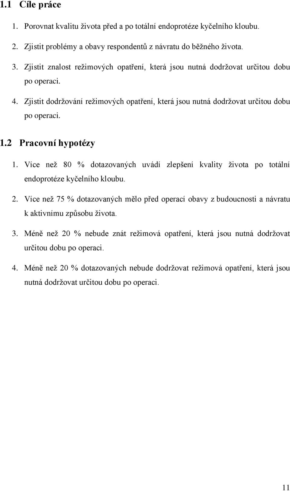 2 Pracovní hypotézy 1. Více neţ 80 % dotazovaných uvádí zlepšení kvality ţivota po totální endoprotéze kyčelního kloubu. 2.