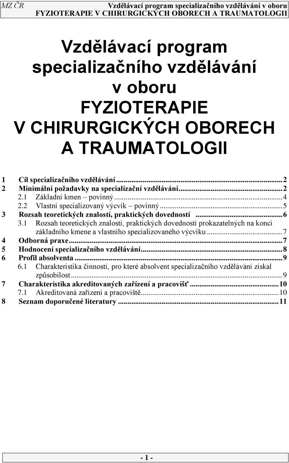 1 Rozsah teoretických znalostí, praktických dovedností prokazatelných na konci základního kmene a vlastního specializovaného výcviku... 7 4 Odborná praxe... 7 5 Hodnocení specializačního vzdělávání.