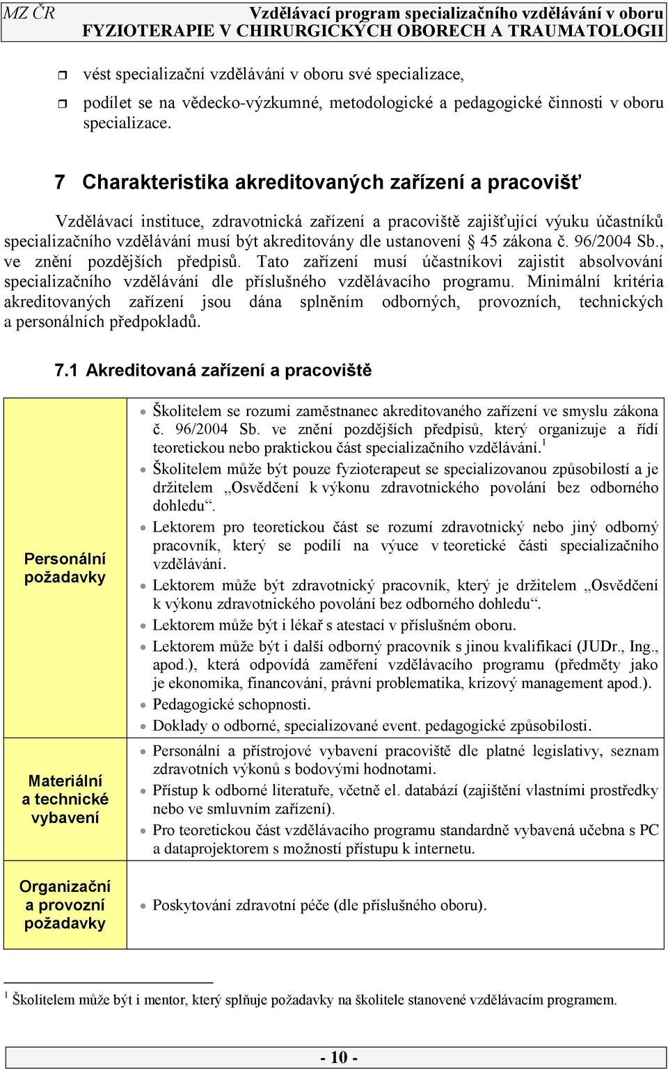 ustanovení 45 zákona č. 96/2004 Sb., ve znění pozdějších předpisů. Tato zařízení musí účastníkovi zajistit absolvování specializačního vzdělávání dle příslušného vzdělávacího programu.