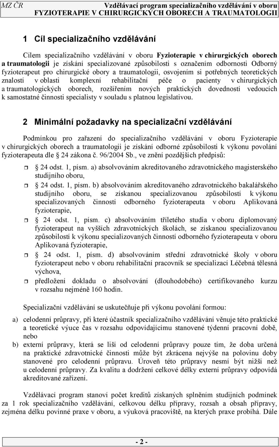 rozšířením nových praktických dovedností vedoucích k samostatné činnosti specialisty v souladu s platnou legislativou.