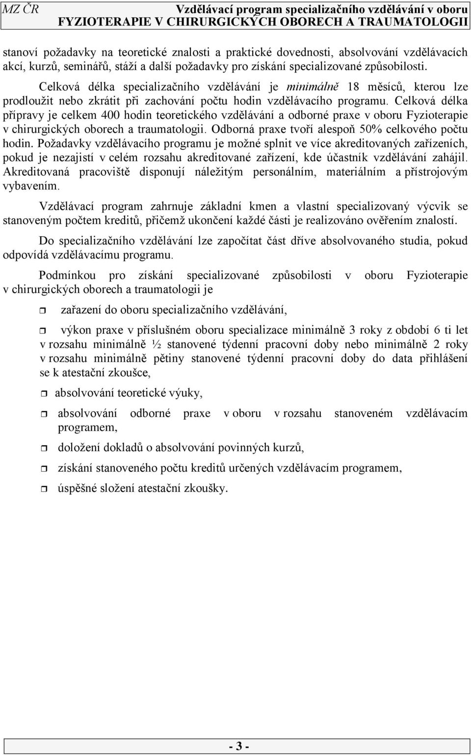 Celková délka přípravy je celkem 400 hodin teoretického vzdělávání a odborné praxe v oboru Fyzioterapie v chirurgických oborech a traumatologii. Odborná praxe tvoří alespoň 50% celkového počtu hodin.