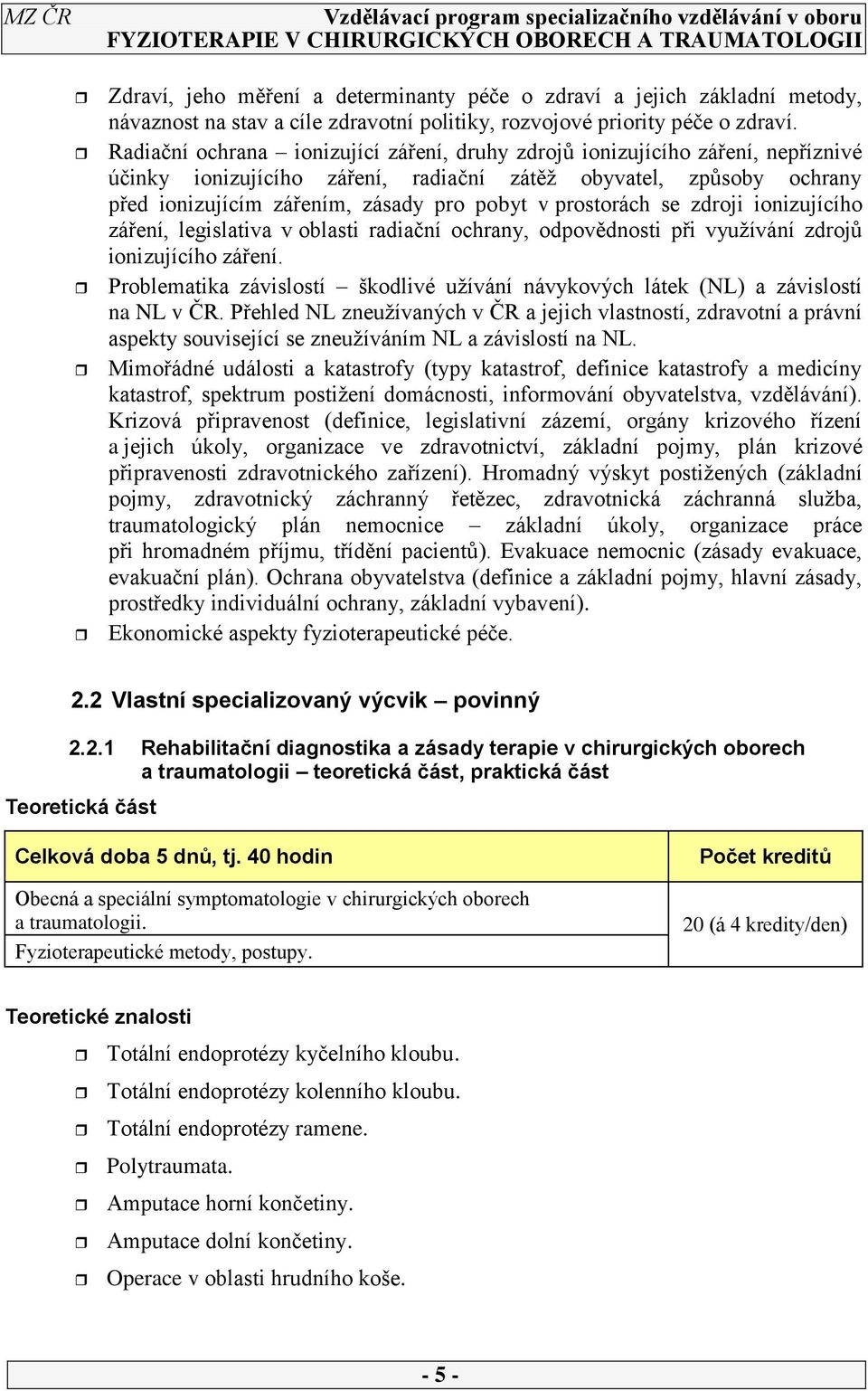 prostorách se zdroji ionizujícího záření, legislativa v oblasti radiační ochrany, odpovědnosti při využívání zdrojů ionizujícího záření.