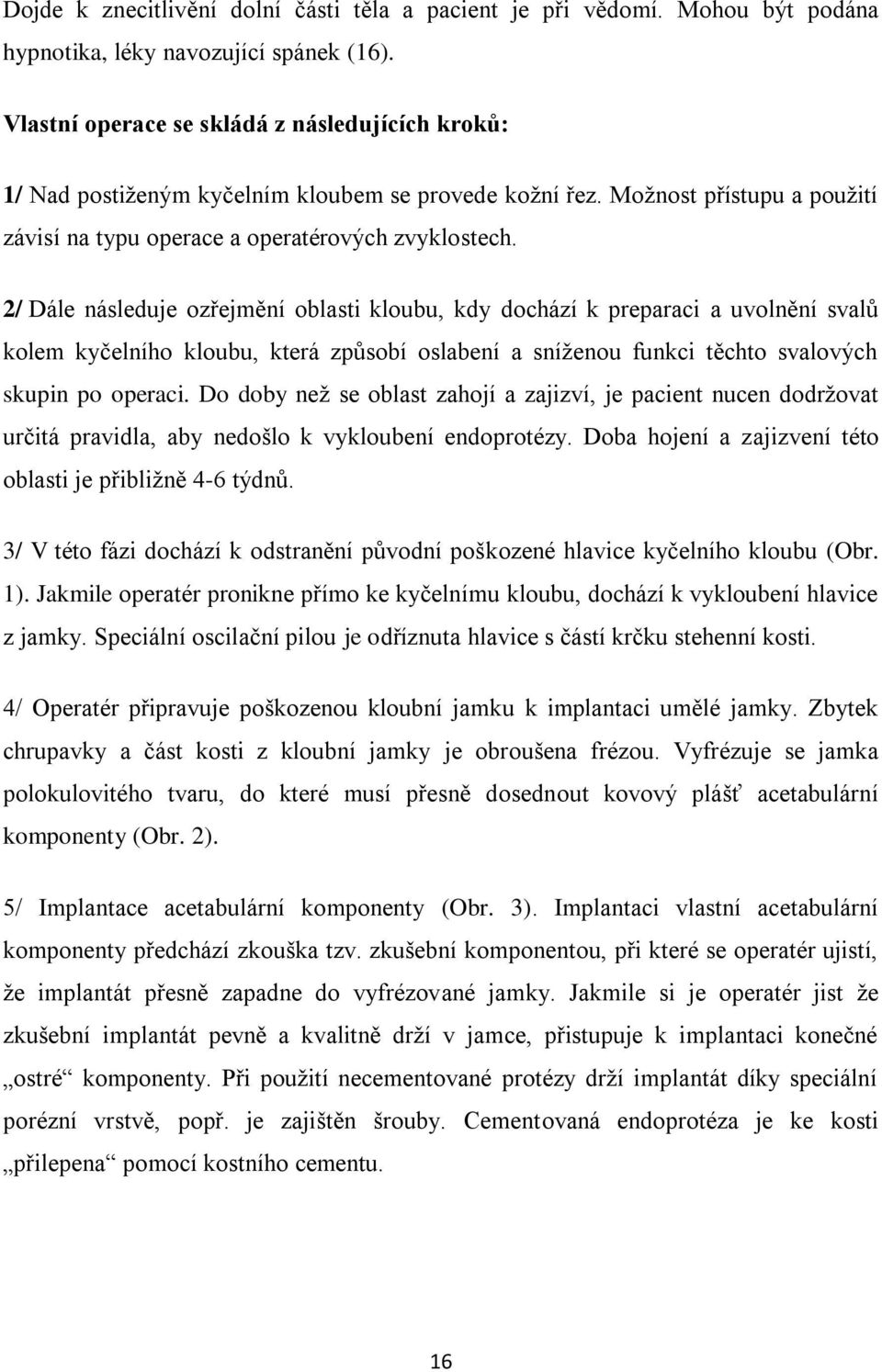 2/ Dále následuje ozřejmění oblasti kloubu, kdy dochází k preparaci a uvolnění svalů kolem kyčelního kloubu, která způsobí oslabení a sníţenou funkci těchto svalových skupin po operaci.