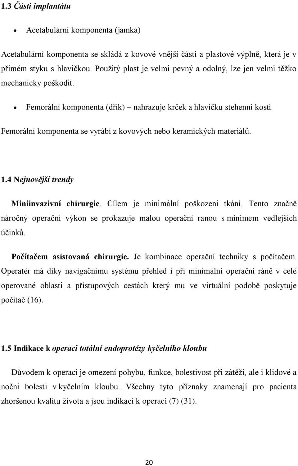 Femorální komponenta se vyrábí z kovových nebo keramických materiálů. 1.4 Nejnovější trendy Miniinvazivní chirurgie. Cílem je minimální poškození tkání.