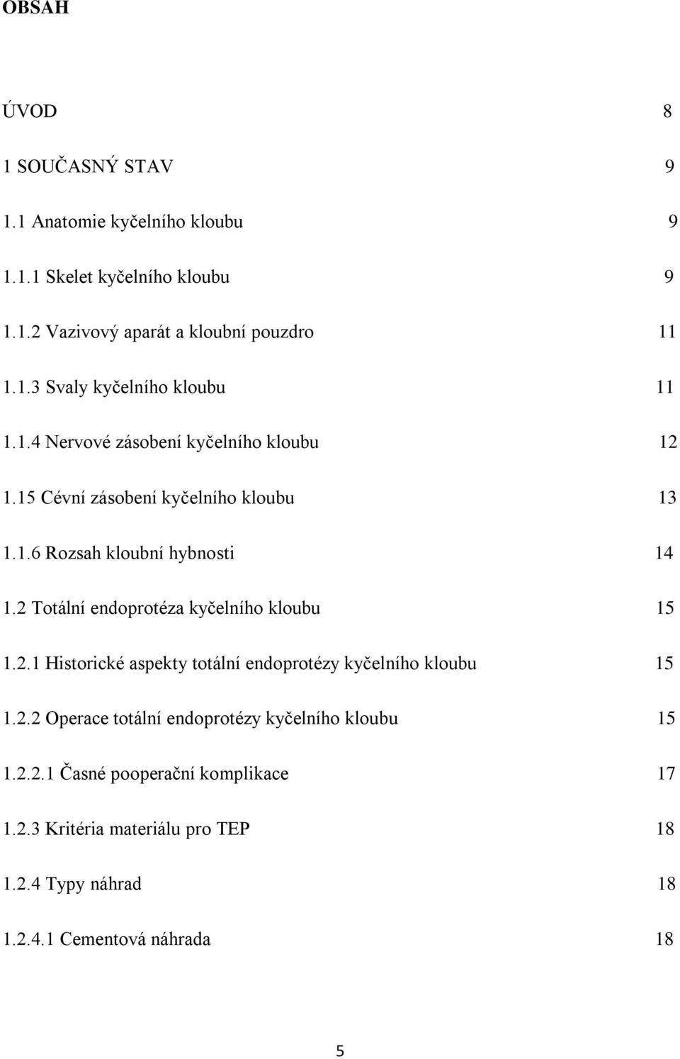 2 Totální endoprotéza kyčelního kloubu 15 1.2.1 Historické aspekty totální endoprotézy kyčelního kloubu 15 1.2.2 Operace totální endoprotézy kyčelního kloubu 15 1.